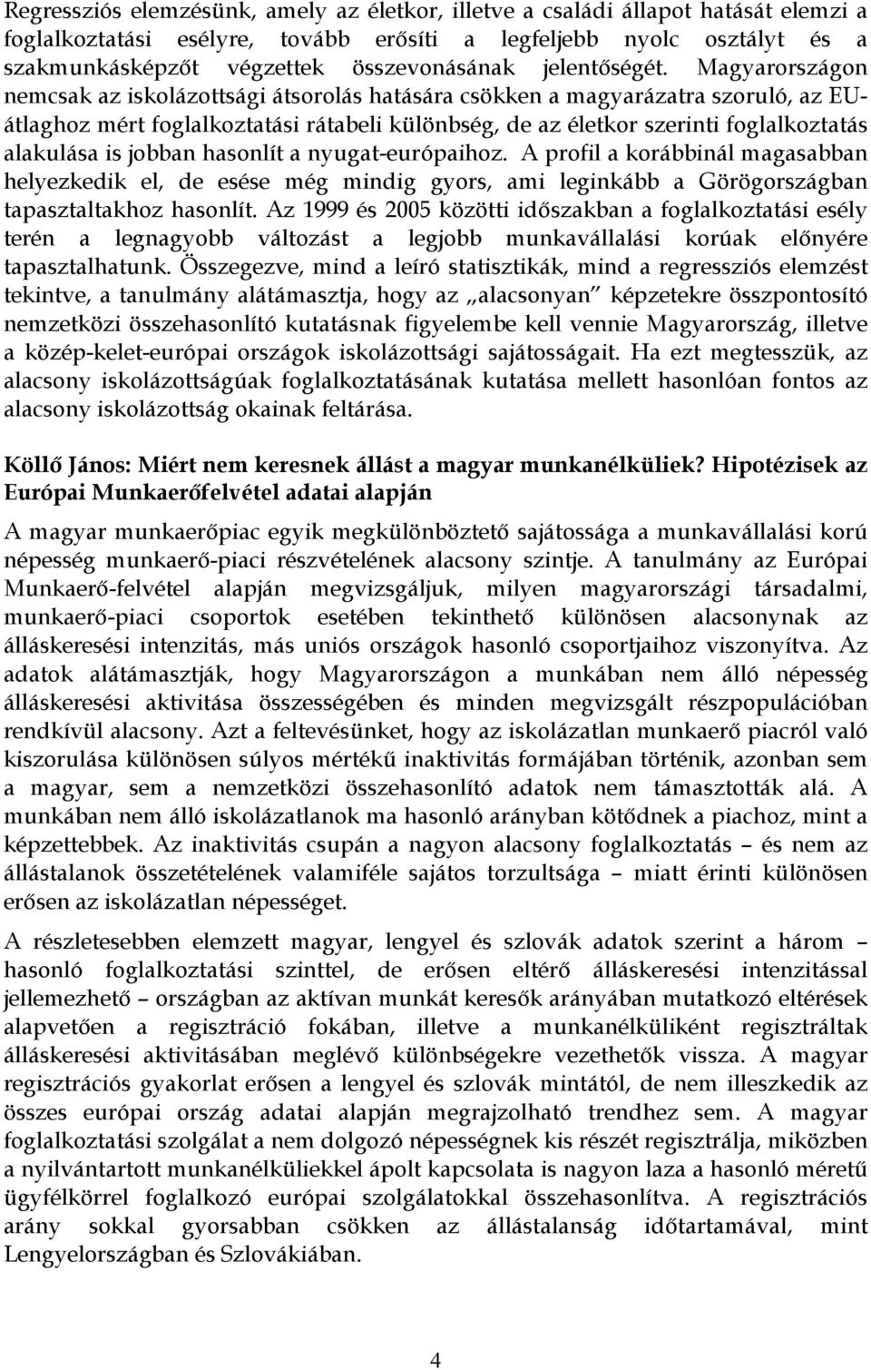 Magyarországon nemcsak az iskolázottsági átsorolás hatására csökken a magyarázatra szoruló, az EUátlaghoz mért foglalkoztatási rátabeli különbség, de az életkor szerinti foglalkoztatás alakulása is