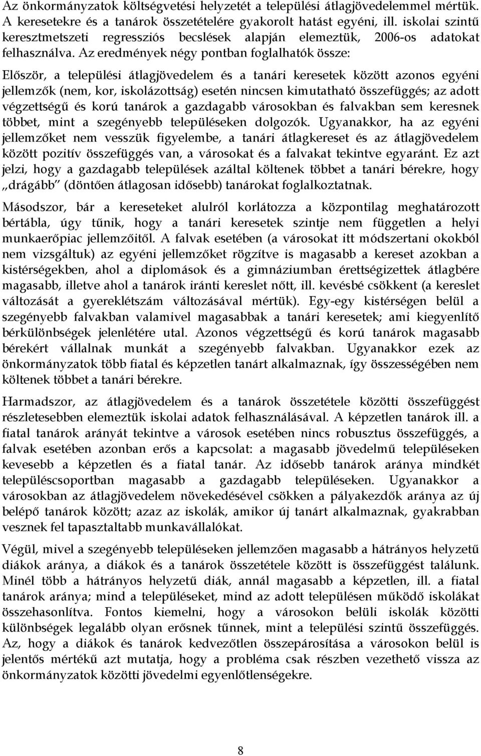 Az eredmények négy pontban foglalhatók össze: Először, a települési átlagjövedelem és a tanári keresetek között azonos egyéni jellemzők (nem, kor, iskolázottság) esetén nincsen kimutatható