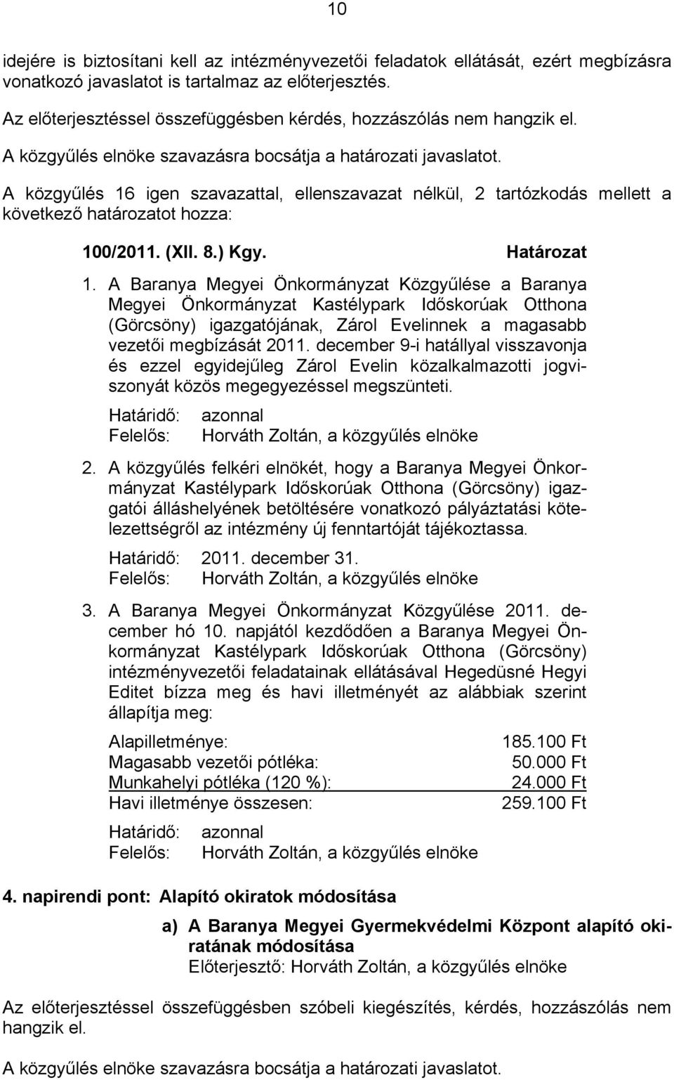 A közgyűlés 16 igen szavazattal, ellenszavazat nélkül, 2 tartózkodás mellett a következő határozatot hozza: 100/2011. (XII. 8.) Kgy. Határozat 1.