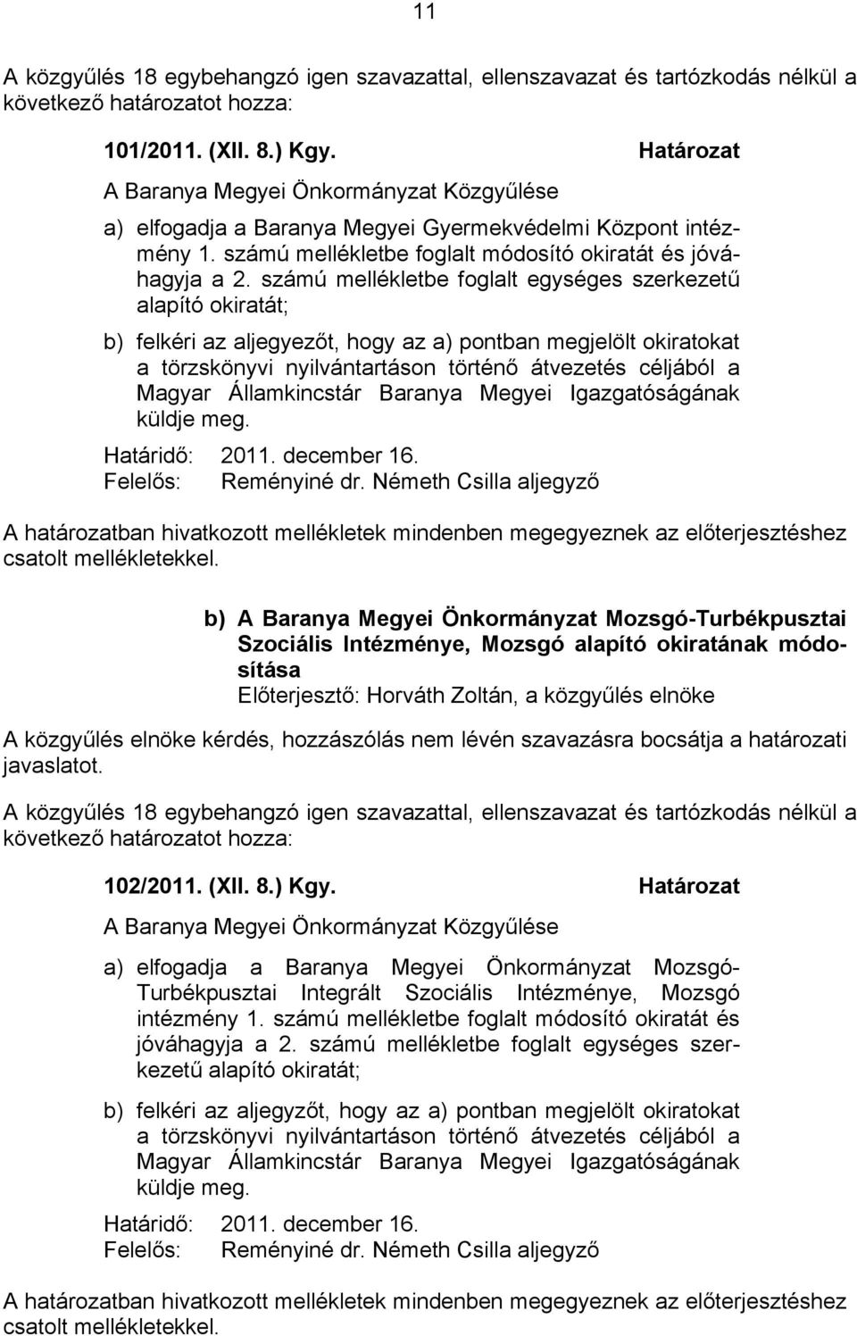 számú mellékletbe foglalt egységes szerkezetű alapító okiratát; b) felkéri az aljegyezőt, hogy az a) pontban megjelölt okiratokat a törzskönyvi nyilvántartáson történő átvezetés céljából a Magyar