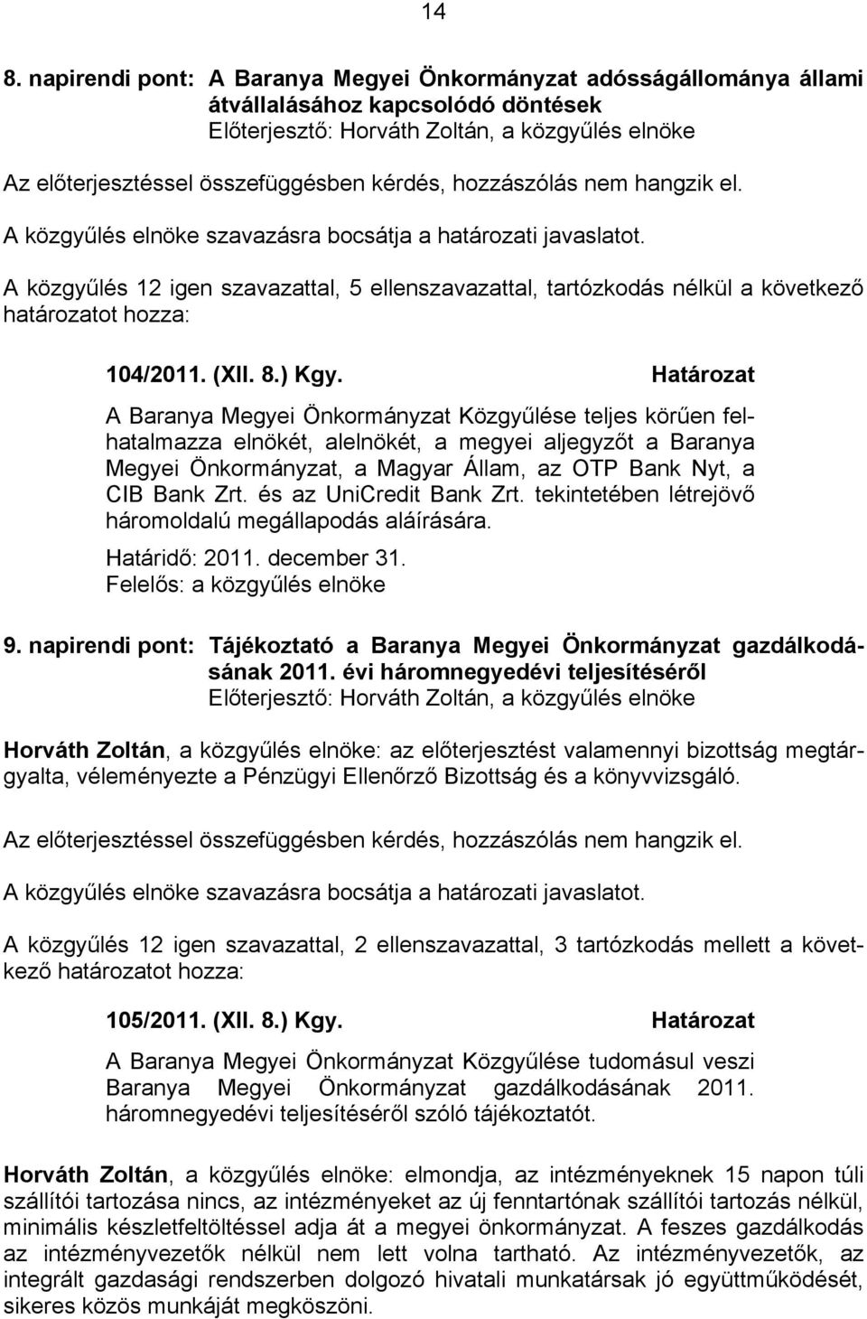 Határozat A Baranya Megyei Önkormányzat Közgyűlése teljes körűen felhatalmazza elnökét, alelnökét, a megyei aljegyzőt a Baranya Megyei Önkormányzat, a Magyar Állam, az OTP Bank Nyt, a CIB Bank Zrt.