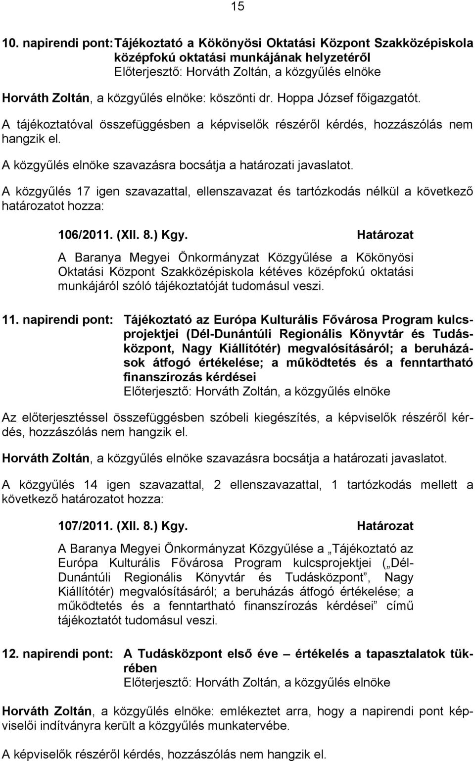 A közgyűlés 17 igen szavazattal, ellenszavazat és tartózkodás nélkül a következő határozatot hozza: 106/2011. (XII. 8.) Kgy.