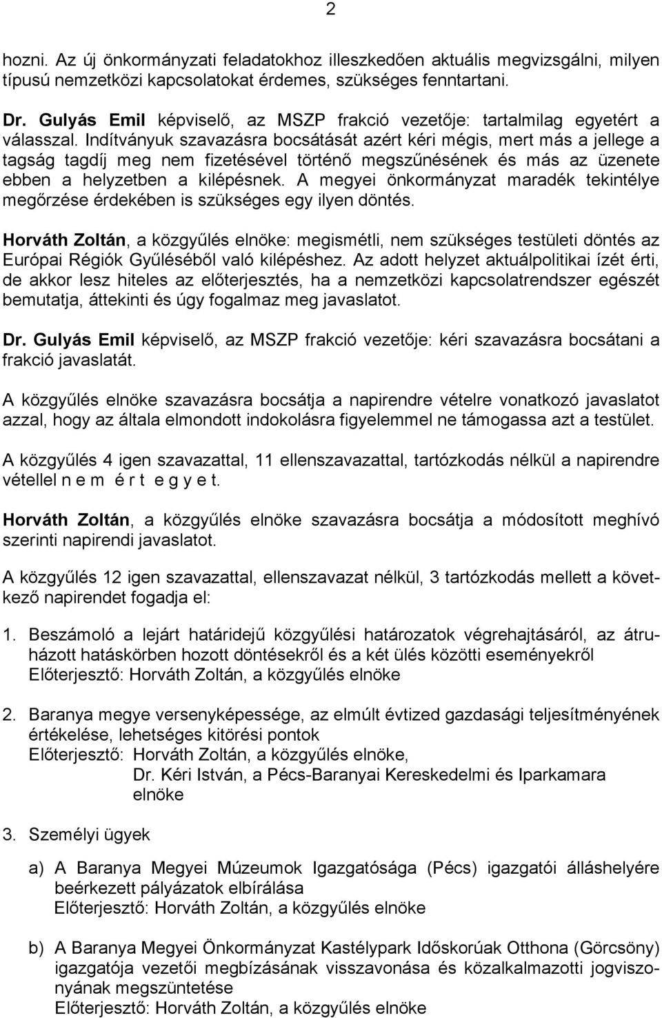 Indítványuk szavazásra bocsátását azért kéri mégis, mert más a jellege a tagság tagdíj meg fizetésével történő megszűnésének és más az üzenete ebben a helyzetben a kilépésnek.