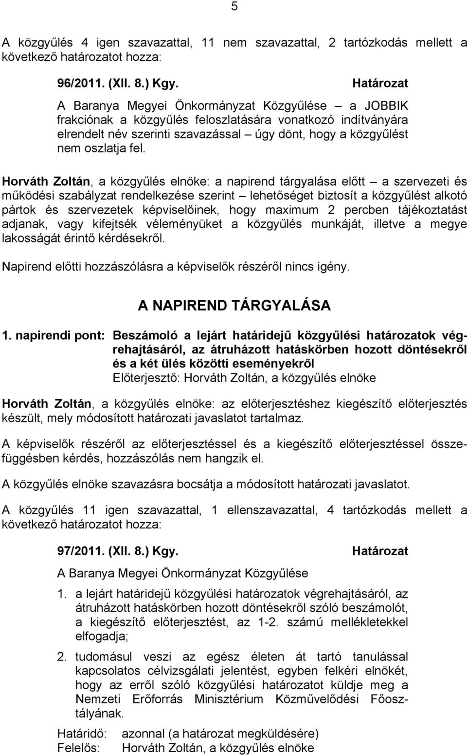 Horváth Zoltán, a közgyűlés elnöke: a napirend tárgyalása előtt a szervezeti és működési szabályzat rendelkezése szerint lehetőséget biztosít a közgyűlést alkotó pártok és szervezetek képviselőinek,