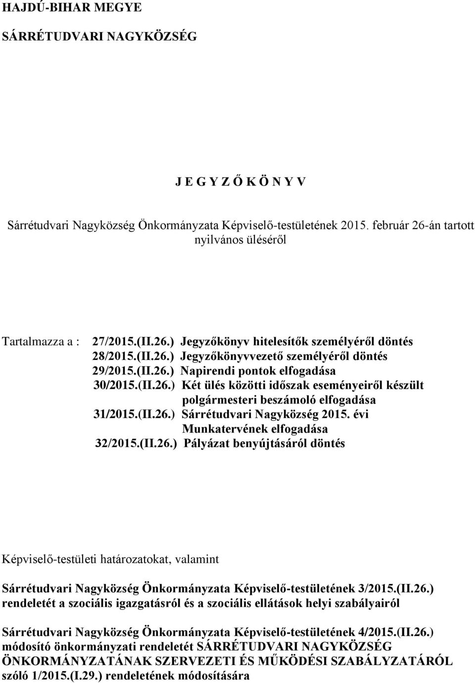 (II.26.) Sárrétudvari Nagyközség 2015. évi Munkatervének elfogadása 32/2015.(II.26.) Pályázat benyújtásáról döntés Képviselő-testületi határozatokat, valamint Sárrétudvari Nagyközség Önkormányzata Képviselő-testületének 3/2015.