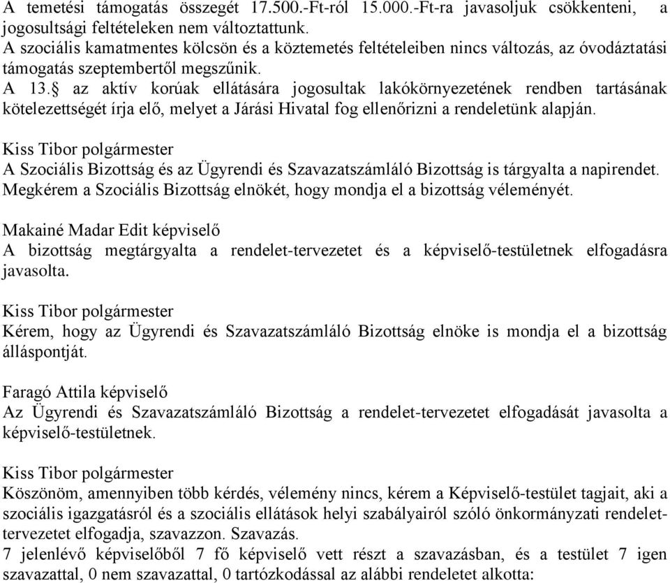 az aktív korúak ellátására jogosultak lakókörnyezetének rendben tartásának kötelezettségét írja elő, melyet a Járási Hivatal fog ellenőrizni a rendeletünk alapján.