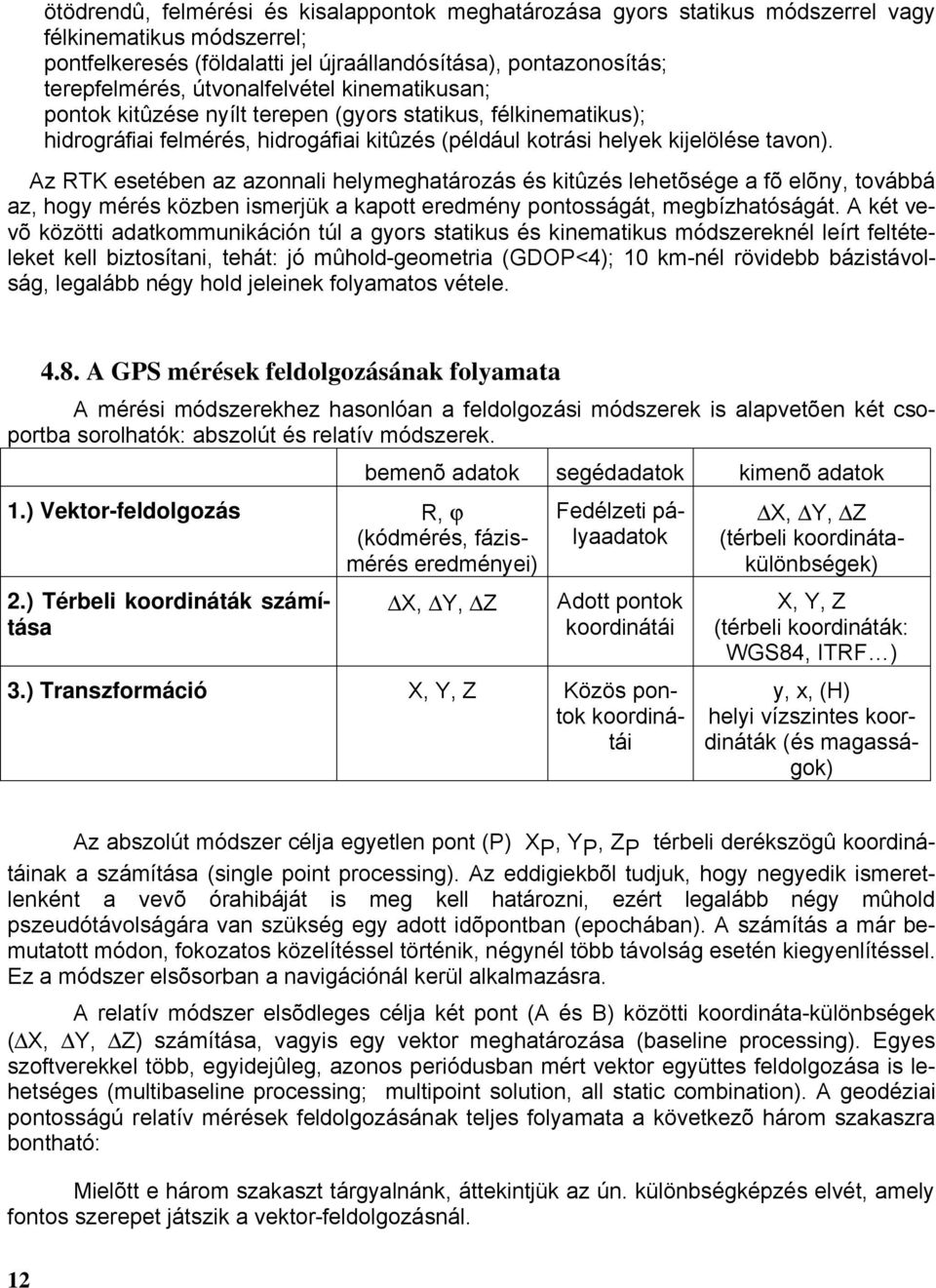 Az RTK esetében az azonnali helymeghatározás és kitûzés lehetõsége a fõ elõny, továbbá az, hogy mérés közben ismerük a kapott eredmény pontosságát, megbízhatóságát.