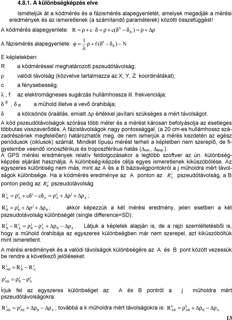 távolság (közvetve tartalmazza az X, Y, Z koordinátákat); a fénysebesség; az elektromágneses sugárzás hullámhossza ill.