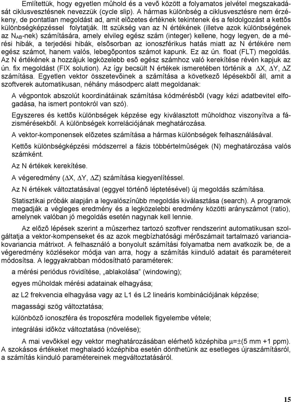 Itt szükség van az N értékének (illetve azok különbségének az N -nek) számítására, amely elvileg egész szám (integer) kellene, hogy legyen, de a mérési hibák, a teredési hibák, elsõsorban az