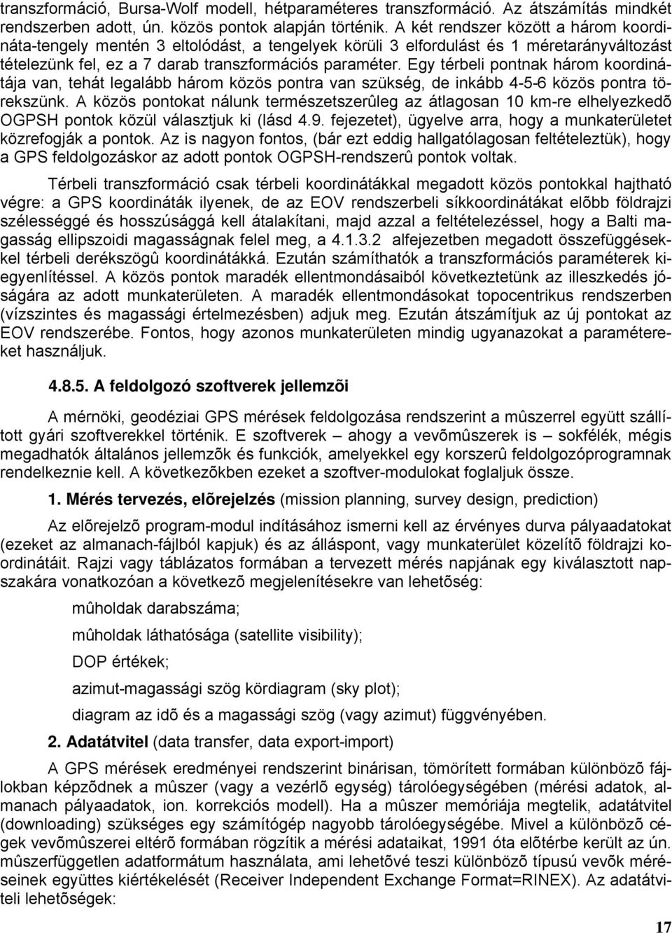 Egy térbeli pontnak három koordinátáa van, tehát legalább három közös pontra van szükség, de inkább 4-5-6 közös pontra törekszünk.