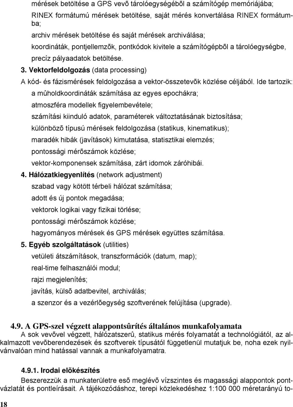 Vektorfeldolgozás (data processing) A kód- és fázismérések feldolgozása a vektor-összetevõk közlése célából.