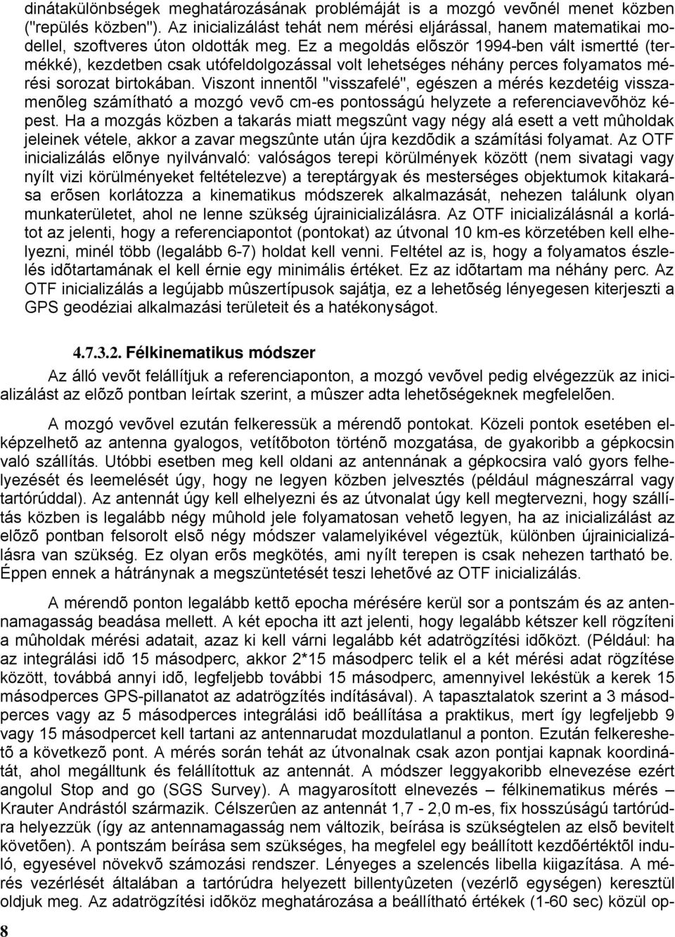 Ez a megoldás elõször 1994-ben vált ismertté (termékké), kezdetben csak utófeldolgozással volt lehetséges néhány perces folyamatos mérési sorozat birtokában.