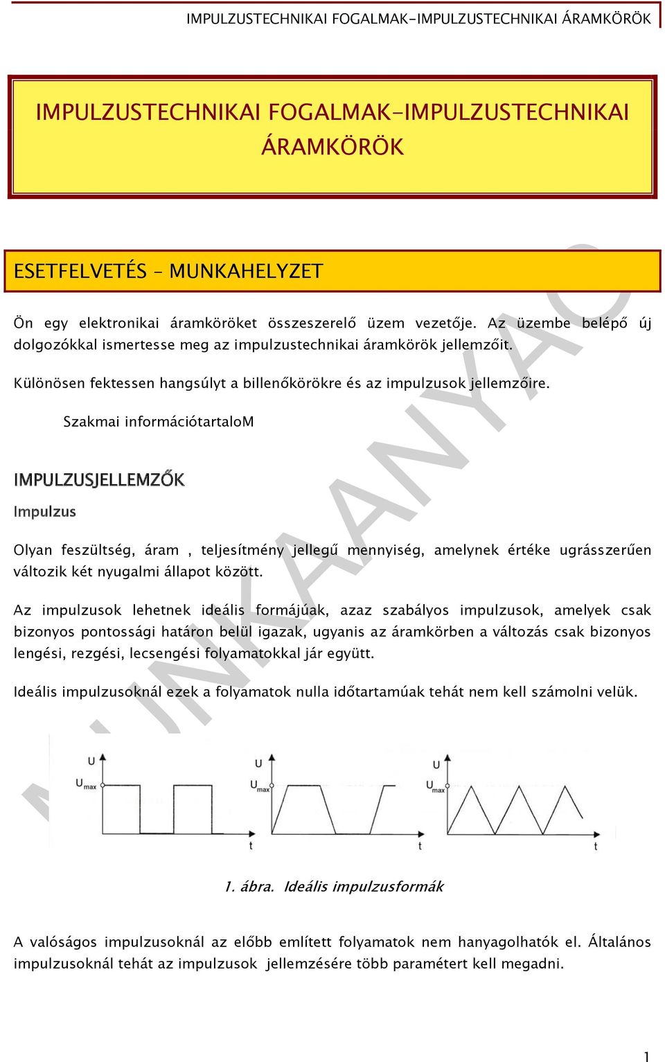 Szakmai információtartalom IMPULZUSJELLEMZŐK Impulzus Olyan feszültség, áram, teljesítmény jellegű mennyiség, amelynek értéke ugrásszerűen változik két nyugalmi állapot között.