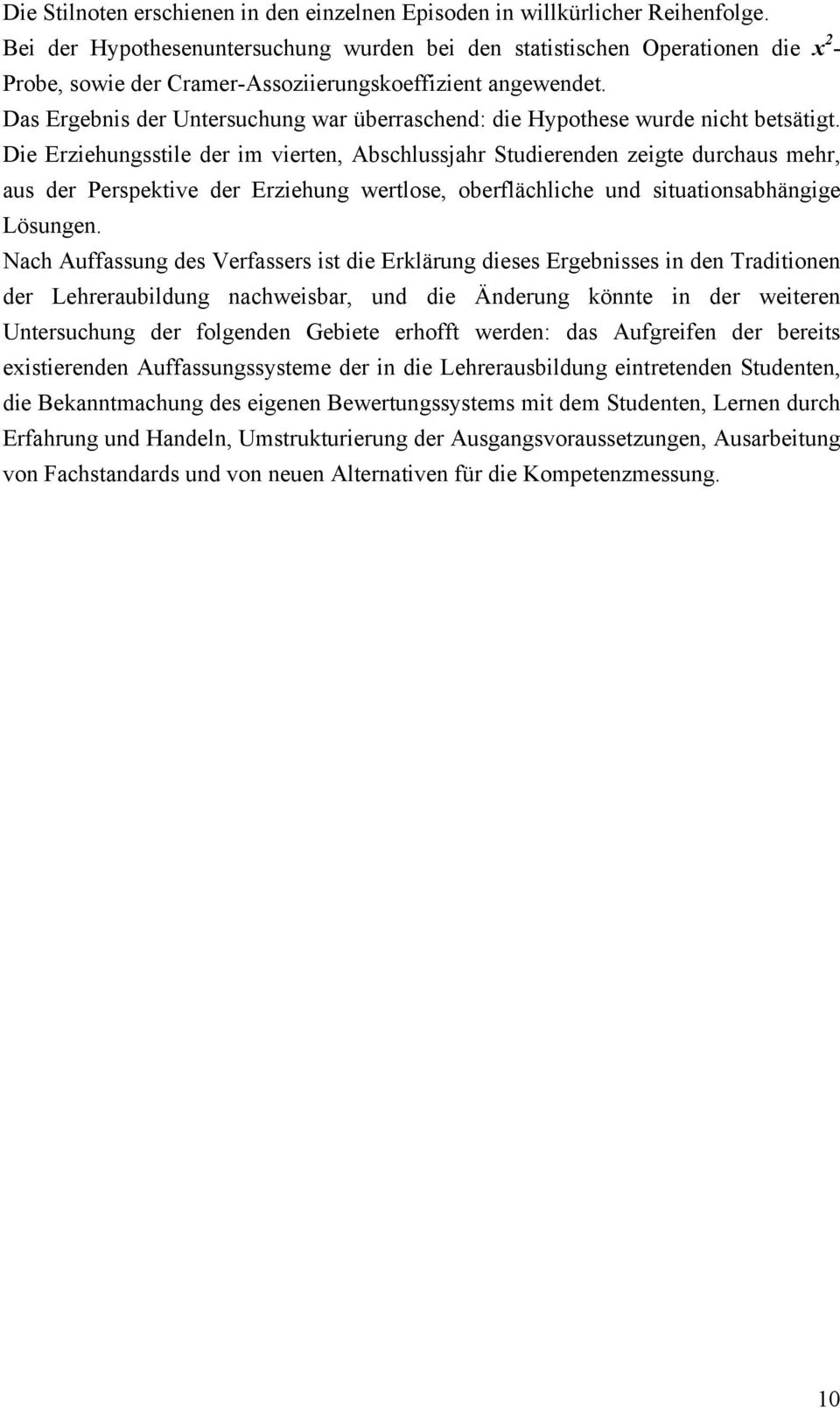 Das Ergebnis der Untersuchung war überraschend: die Hypothese wurde nicht betsätigt.