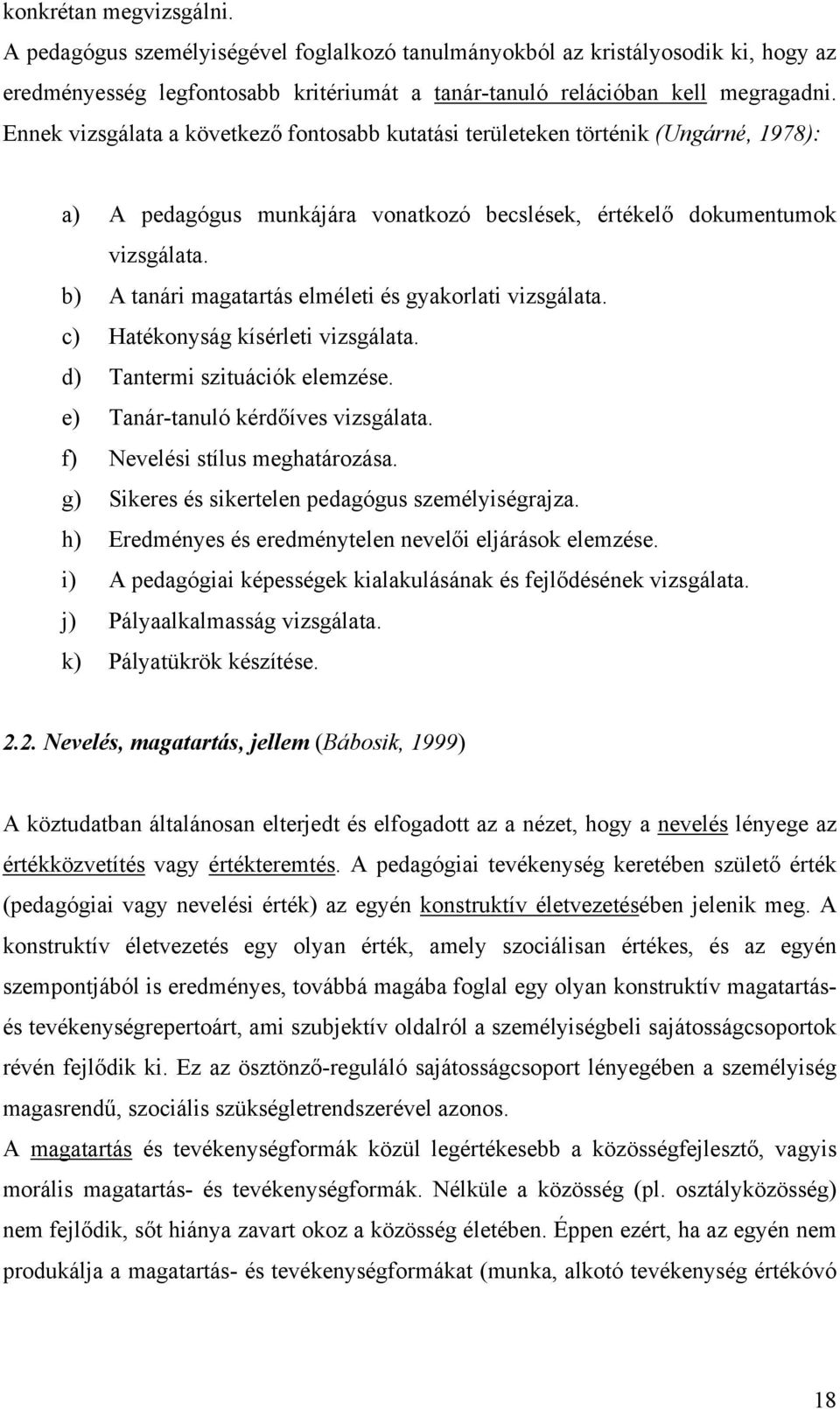 b) A tanári magatartás elméleti és gyakorlati vizsgálata. c) Hatékonyság kísérleti vizsgálata. d) Tantermi szituációk elemzése. e) Tanár-tanuló kérdőíves vizsgálata. f) Nevelési stílus meghatározása.