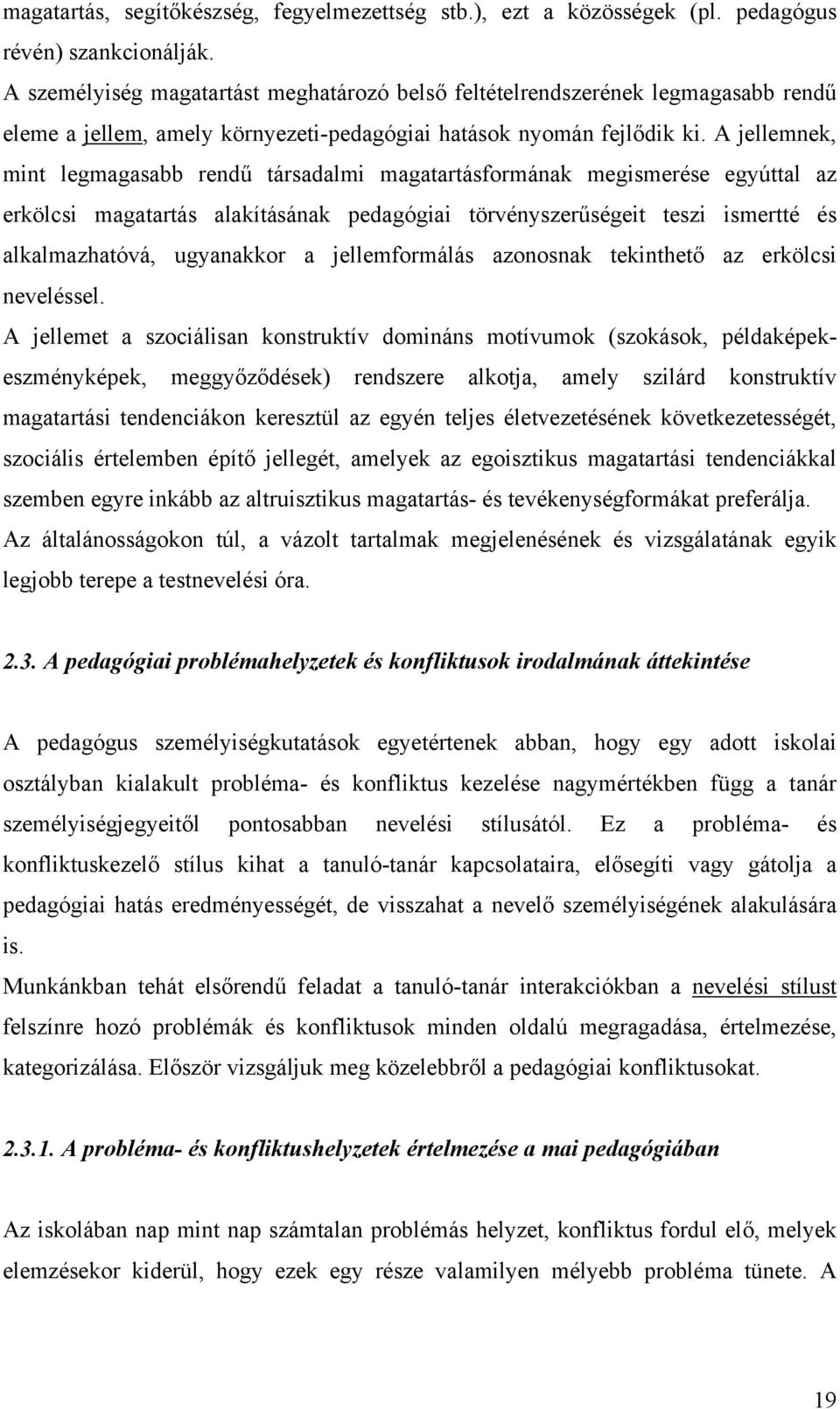 A jellemnek, mint legmagasabb rendű társadalmi magatartásformának megismerése egyúttal az erkölcsi magatartás alakításának pedagógiai törvényszerűségeit teszi ismertté és alkalmazhatóvá, ugyanakkor a