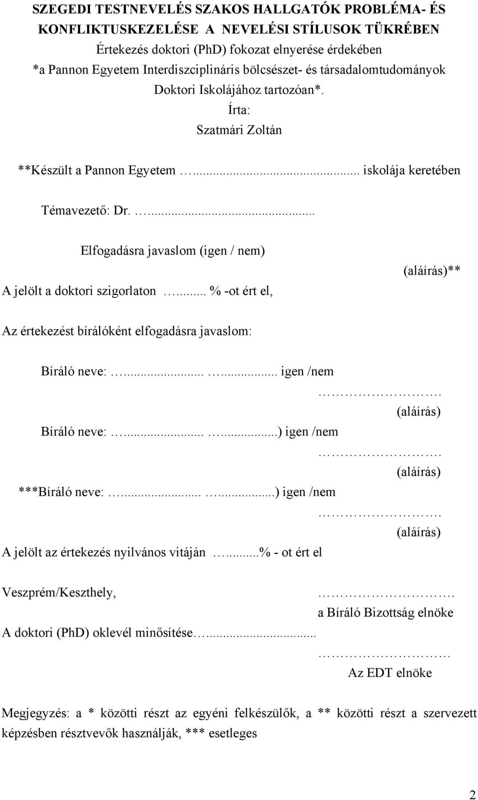 ... Elfogadásra javaslom (igen / nem) A jelölt a doktori szigorlaton... % -ot ért el, (aláírás)** Az értekezést bírálóként elfogadásra javaslom: Bíráló neve:...... igen /nem. (aláírás) Bíráló neve:.