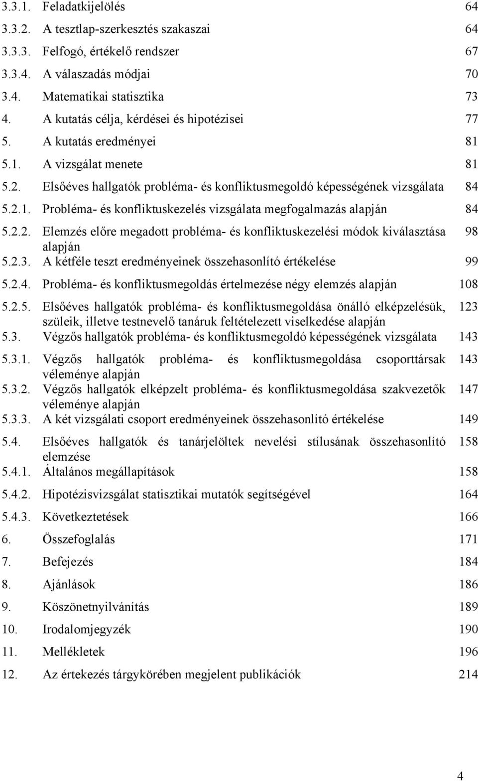 2.2. Elemzés előre megadott probléma- és konfliktuskezelési módok kiválasztása 98 alapján 5.2.3. A kétféle teszt eredményeinek összehasonlító értékelése 99 5.2.4.