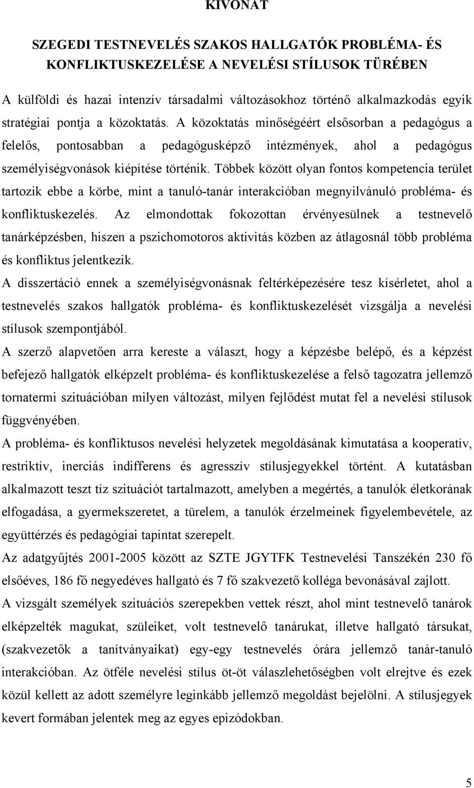 Többek között olyan fontos kompetencia terület tartozik ebbe a körbe, mint a tanuló-tanár interakcióban megnyilvánuló probléma- és konfliktuskezelés.