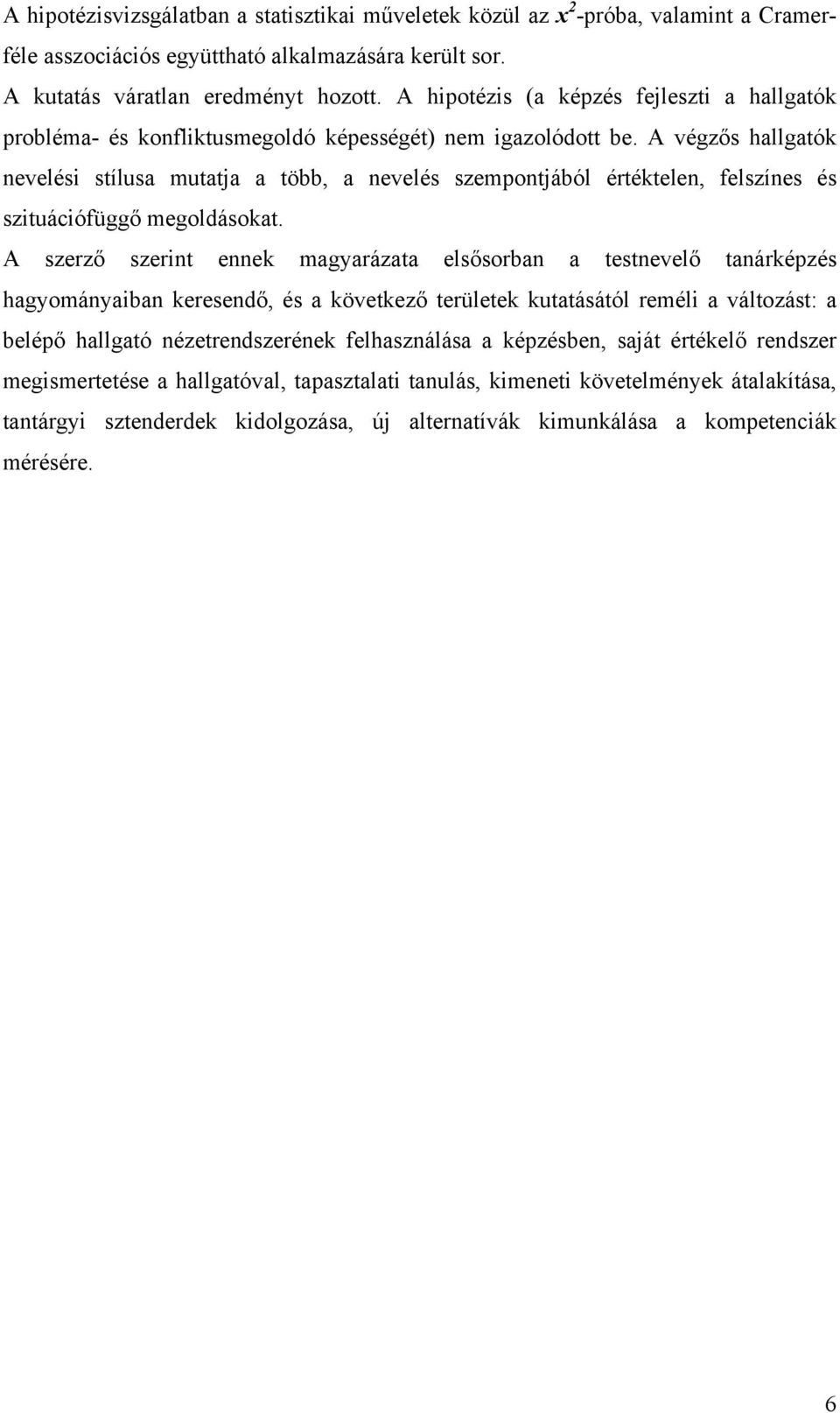 A végzős hallgatók nevelési stílusa mutatja a több, a nevelés szempontjából értéktelen, felszínes és szituációfüggő megoldásokat.