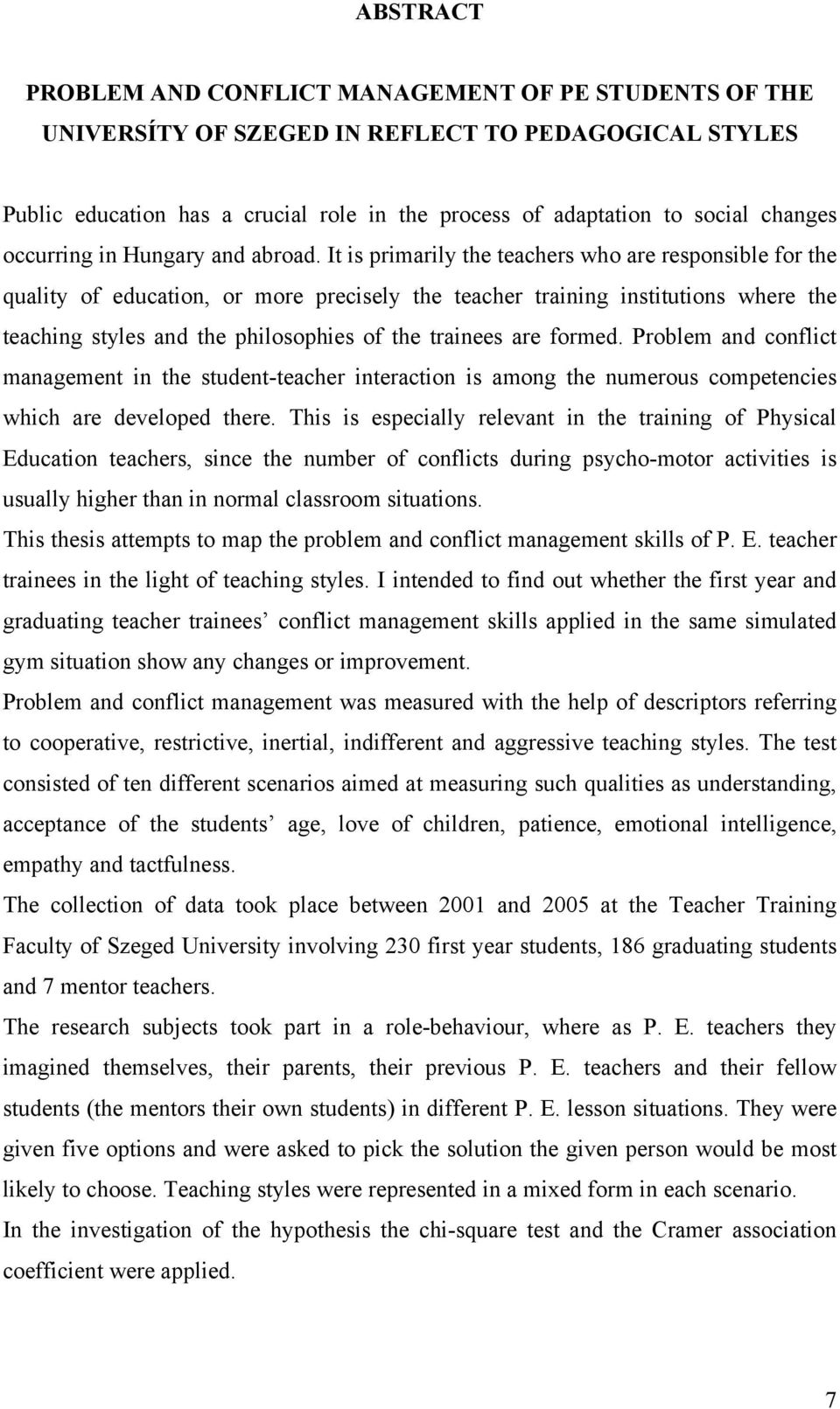 It is primarily the teachers who are responsible for the quality of education, or more precisely the teacher training institutions where the teaching styles and the philosophies of the trainees are