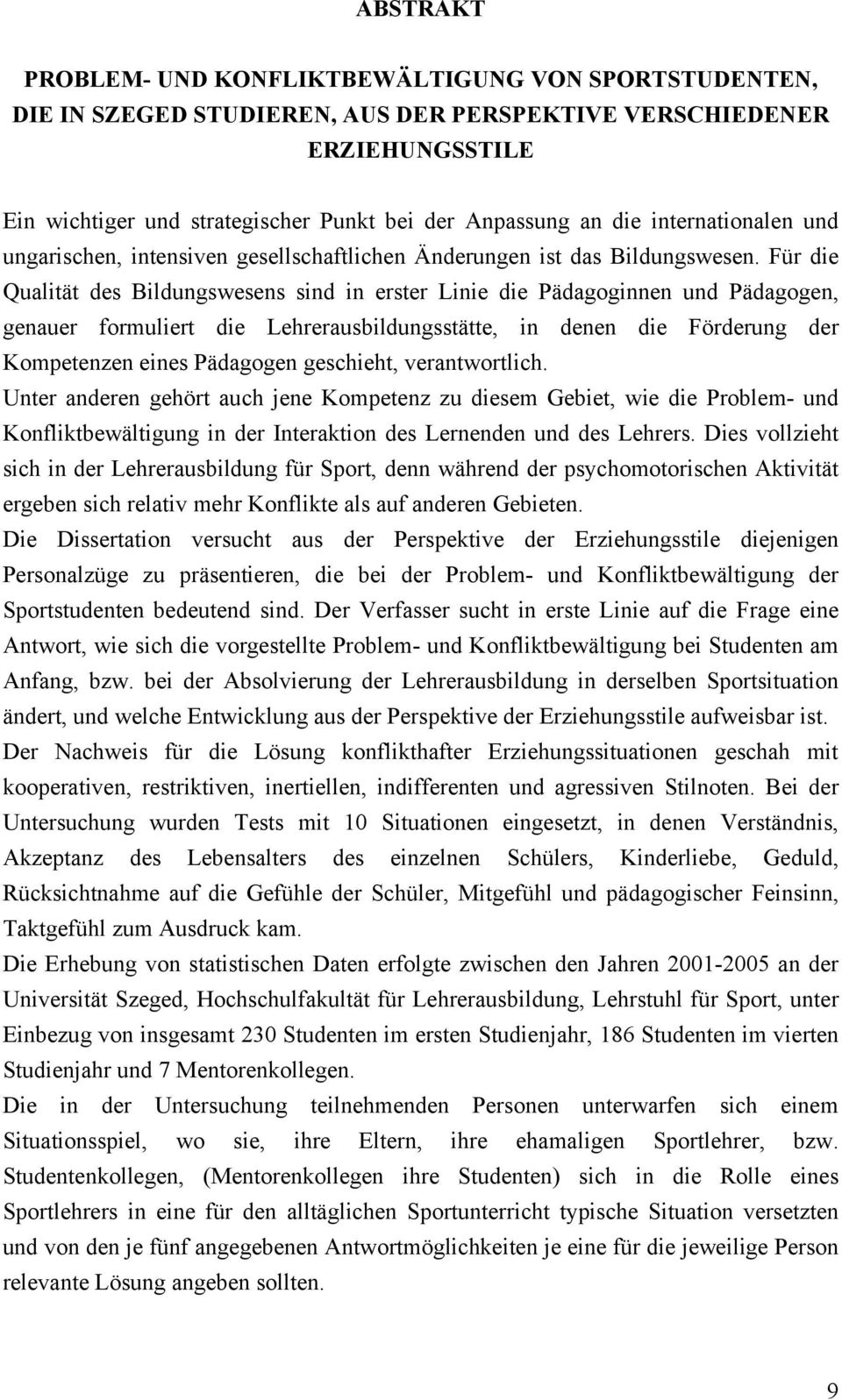 Für die Qualität des Bildungswesens sind in erster Linie die Pädagoginnen und Pädagogen, genauer formuliert die Lehrerausbildungsstätte, in denen die Förderung der Kompetenzen eines Pädagogen