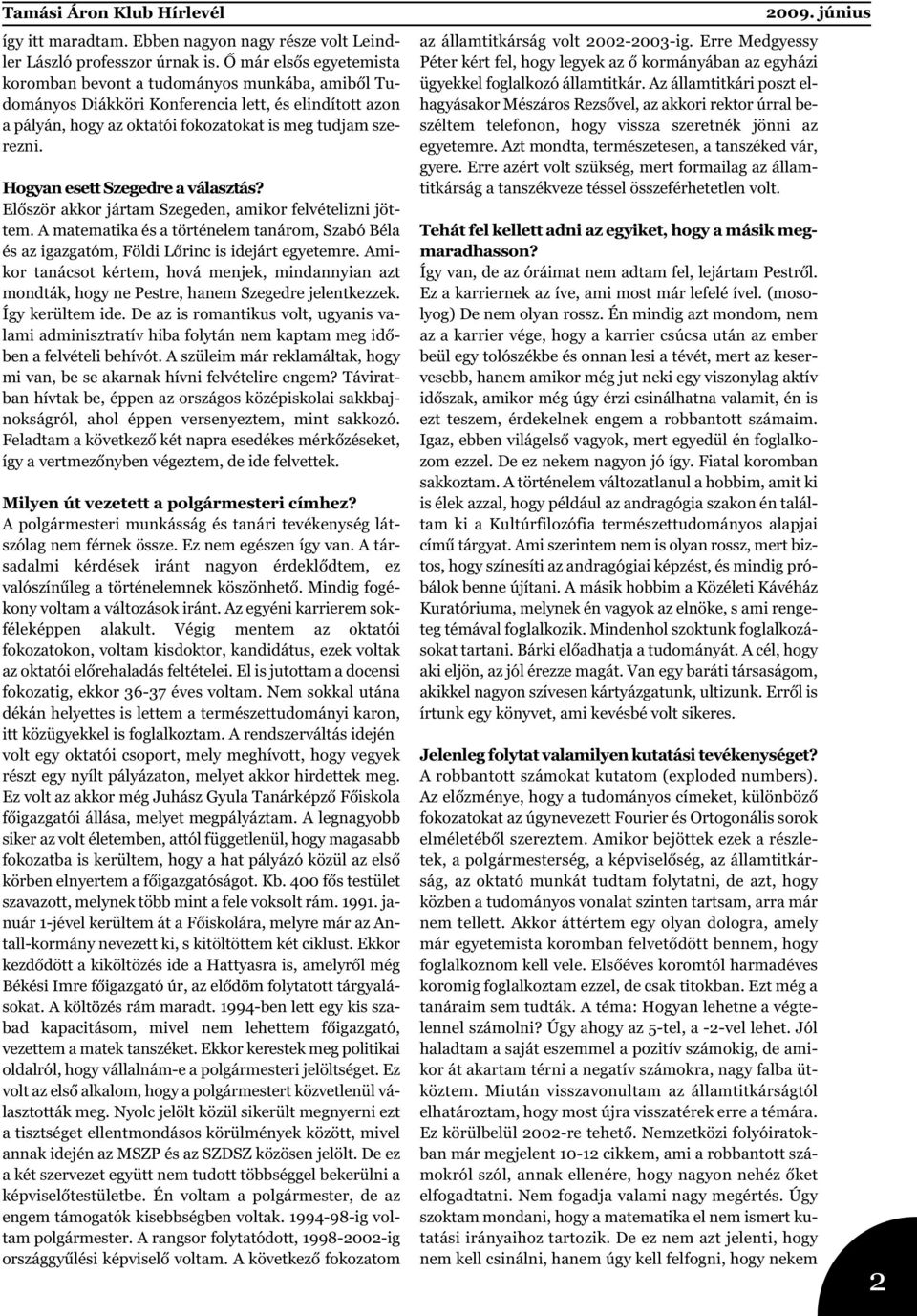 Hogyan esett Szegedre a választás? Először akkor jártam Szegeden, amikor felvételizni jöttem. A matematika és a történelem tanárom, Szabó Béla és az igazgatóm, Földi Lőrinc is idejárt egyetemre.