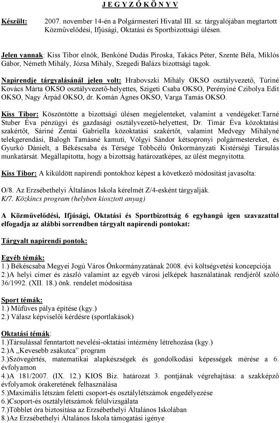 Napirendje tárgyalásánál jelen volt: Hrabovszki Mihály OKSO osztályvezető, Túriné Kovács Márta OKSO osztályvezető-helyettes, Szigeti Csaba OKSO, Perényiné Czibolya Edit OKSO, Nagy Árpád OKSO, dr.