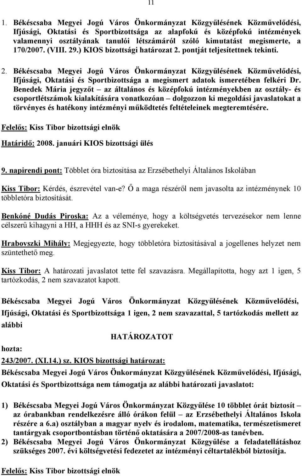 Benedek Mária jegyzőt az általános és középfokú intézményekben az osztály- és csoportlétszámok kialakítására vonatkozóan dolgozzon ki megoldási javaslatokat a törvényes és hatékony intézményi