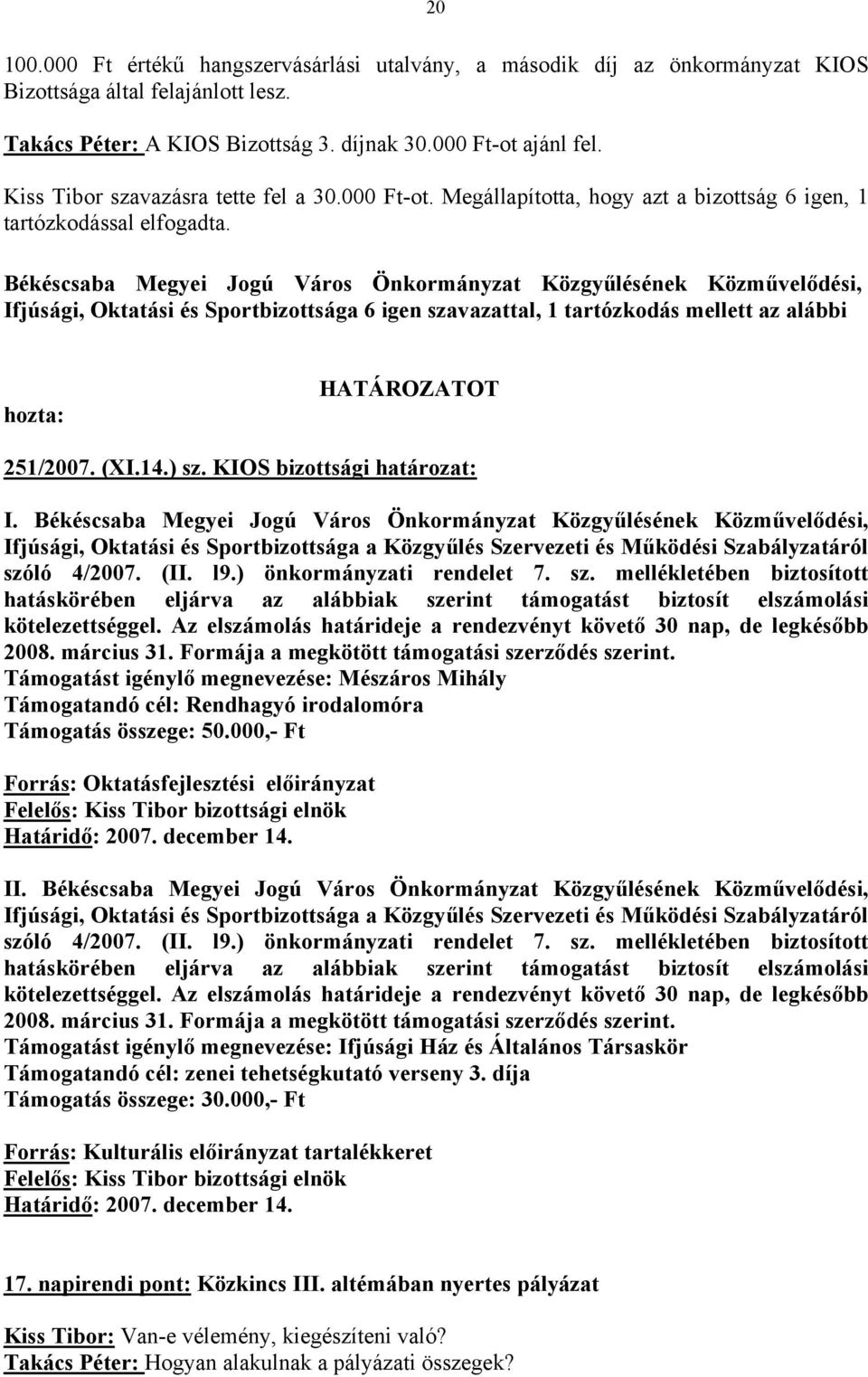 Ifjúsági, Oktatási és Sportbizottsága 6 igen szavazattal, 1 tartózkodás mellett az alábbi 251/2007. (XI.14.) sz. KIOS bizottsági határozat: I.