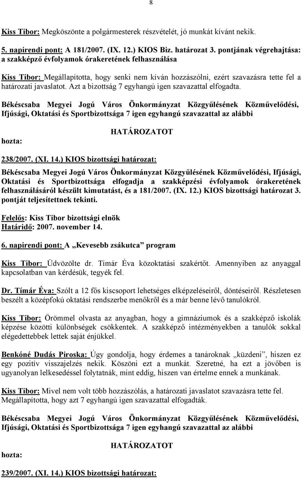 Azt a bizottság 7 egyhangú igen szavazattal elfogadta. Ifjúsági, Oktatási és Sportbizottsága 7 igen egyhangú szavazattal az alábbi 238/2007. (XI. 14.