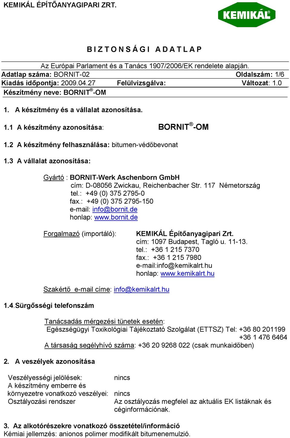 de honlap: www.bornit.de Forgalmazó (importáló): KEMIKÁL Építőanyagipari Zrt. cím: 1097 Budapest, Tagló u. 11-13. tel.: +36 1 215 7370 fax.: +36 1 215 7980 e-mail:info@kemikalrt.hu honlap: www.