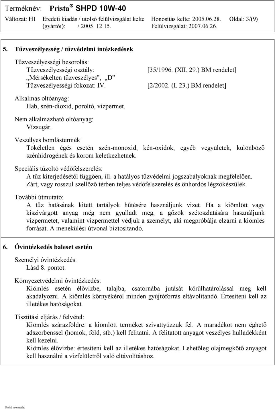 Veszélyes bomlástermék: Tökéletlen égés esetén szén-monoxid, kén-oxidok, egyéb vegyületek, különböző szénhidrogének és korom keletkezhetnek.