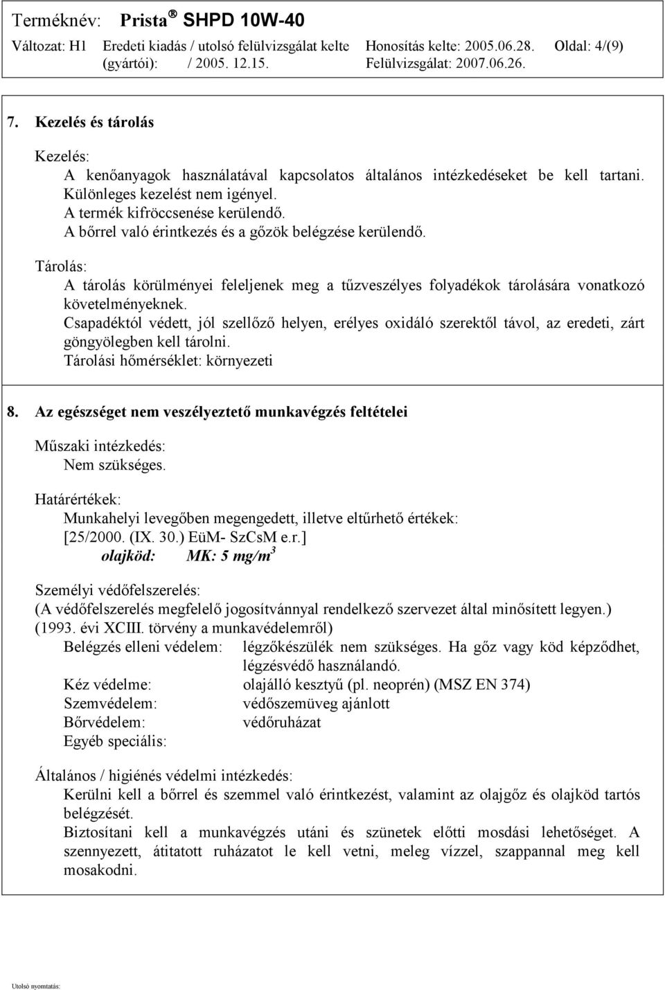 Csapadéktól védett, jól szellőző helyen, erélyes oxidáló szerektől távol, az eredeti, zárt göngyölegben kell tárolni. Tárolási hőmérséklet: környezeti 8.