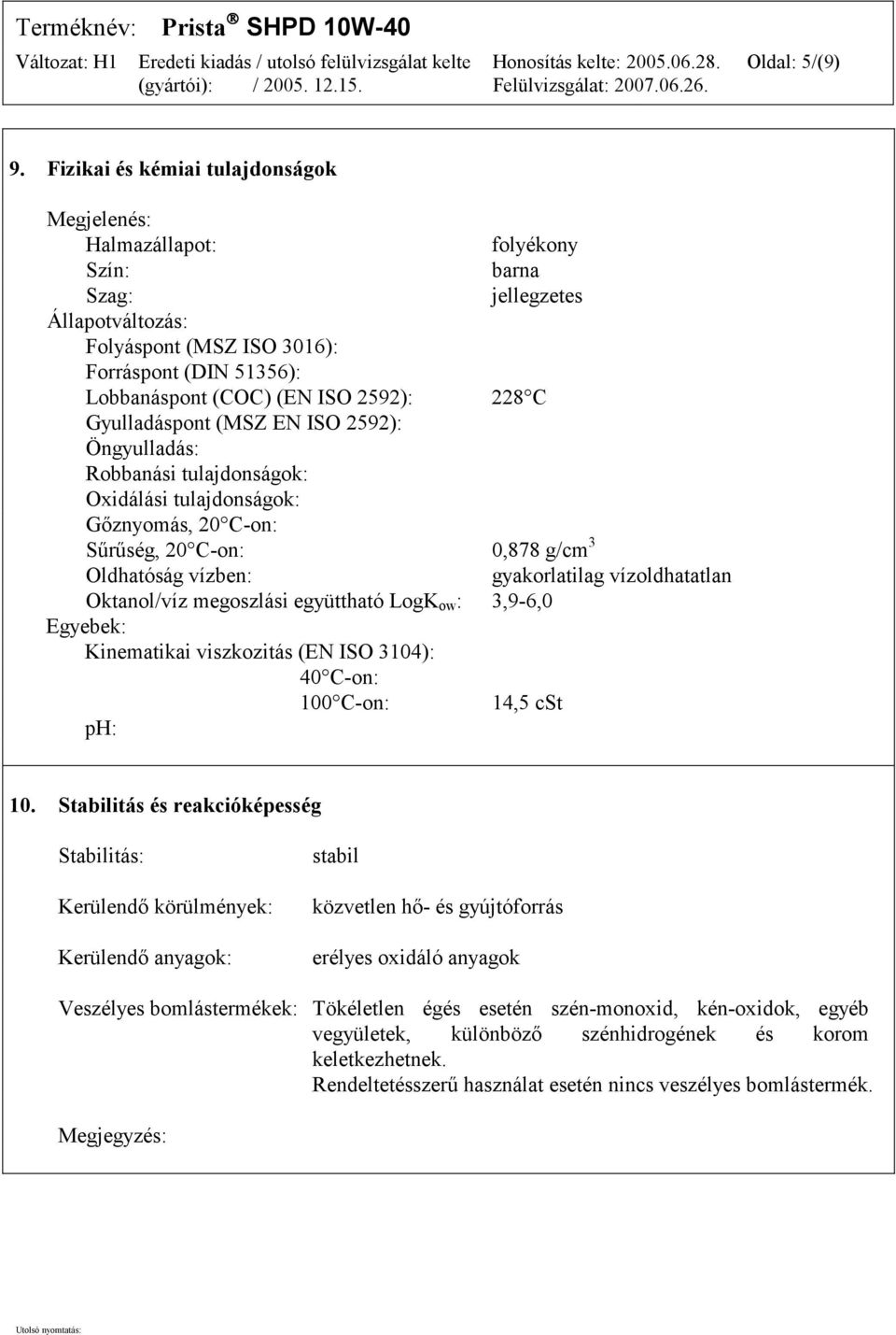 2592): 228 C Gyulladáspont (MSZ EN ISO 2592): Öngyulladás: Robbanási tulajdonságok: Oxidálási tulajdonságok: Gőznyomás, 20 C-on: Sűrűség, 20 C-on: 0,878 g/cm 3 Oldhatóság vízben: gyakorlatilag