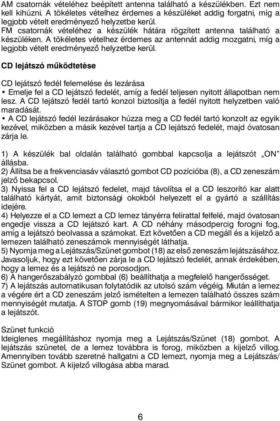 CD lejátszó működtetése CD lejátszó fedél felemelése és lezárása Emelje fel a CD lejátszó fedelét, amíg a fedél teljesen nyitott állapotban nem lesz.