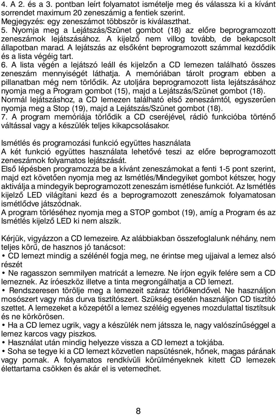 A lejátszás az elsőként beprogramozott számmal kezdődik és a lista végéig tart. 6. A lista végén a lejátszó leáll és kijelzőn a CD lemezen található összes zeneszám mennyiségét láthatja.