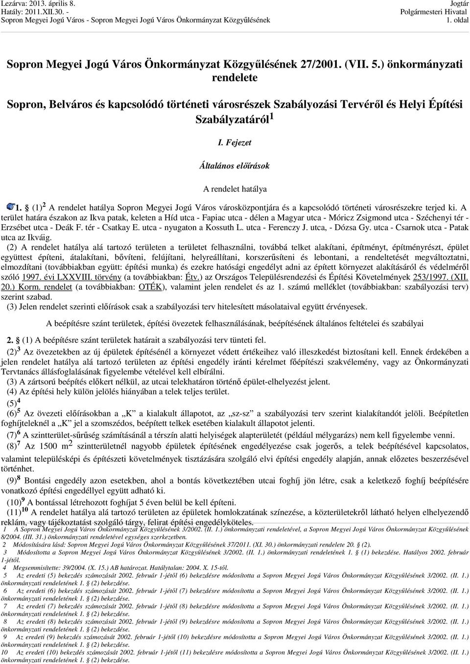 (1) 2 A rendelet hatálya Sopron Megyei Jogú Város városközpontjára és a kapcsolódó történeti városrészekre terjed ki.