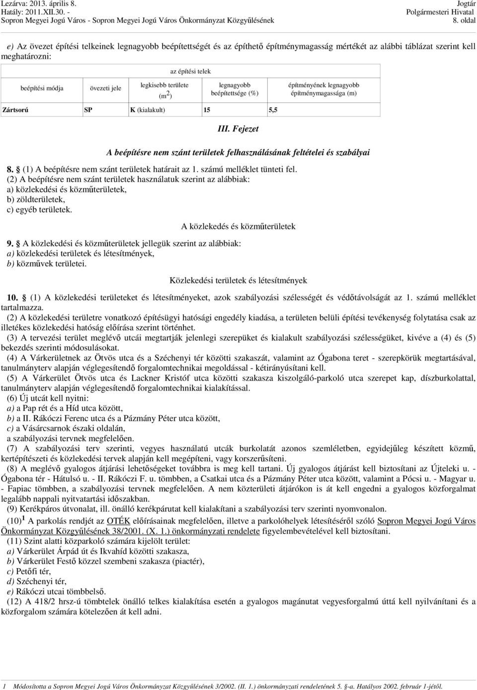 Fejezet A beépítésre nem szánt területek felhasználásának feltételei és szabályai 8. (1) A beépítésre nem szánt területek határait az 1. számú melléklet tünteti fel.