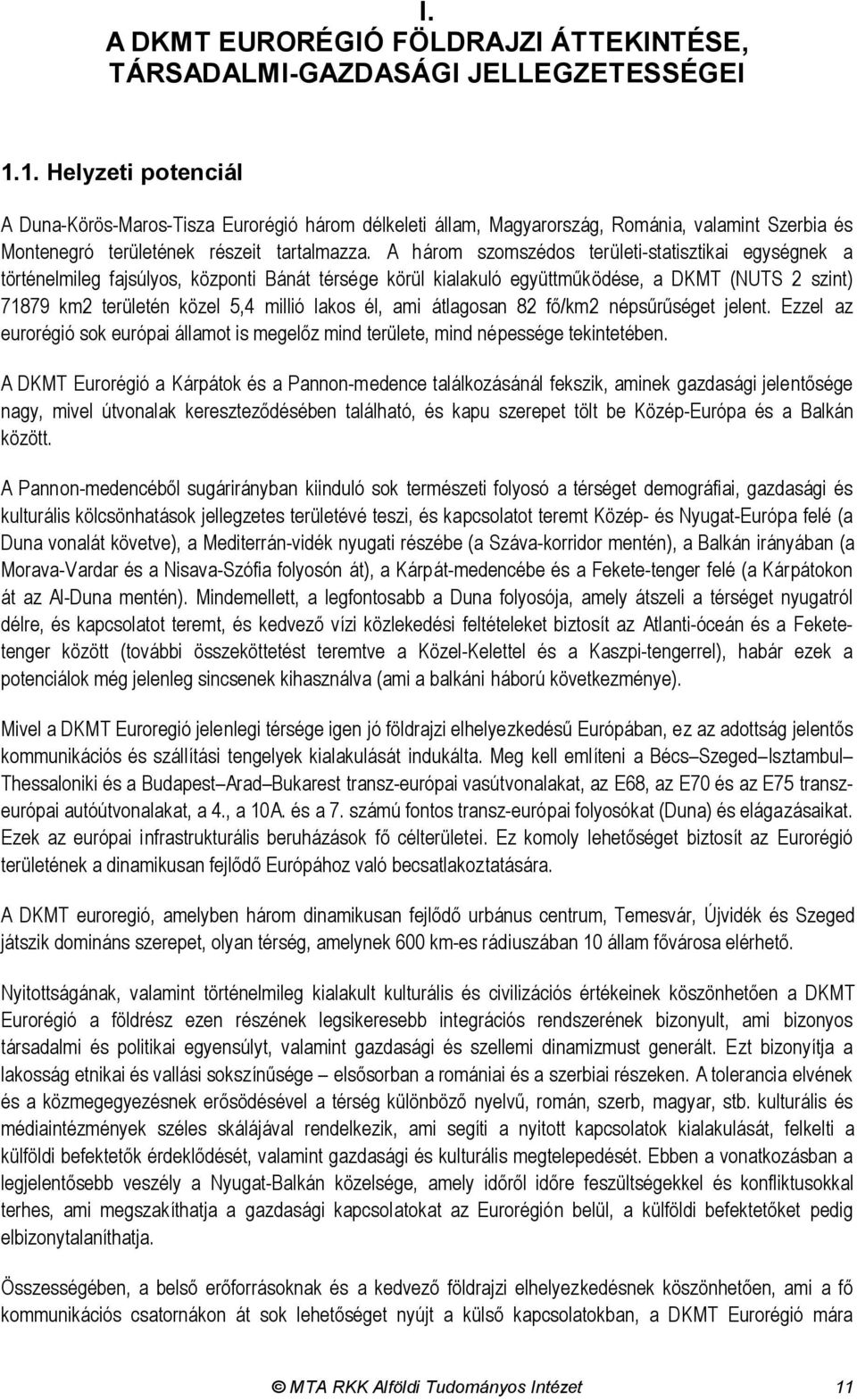 A három szomszédos területi-statisztikai egységnek a történelmileg fajsúlyos, központi Bánát térsége körül kialakuló együttműködése, a DKMT (NUTS 2 szint) 71879 km2 területén közel 5,4 millió lakos