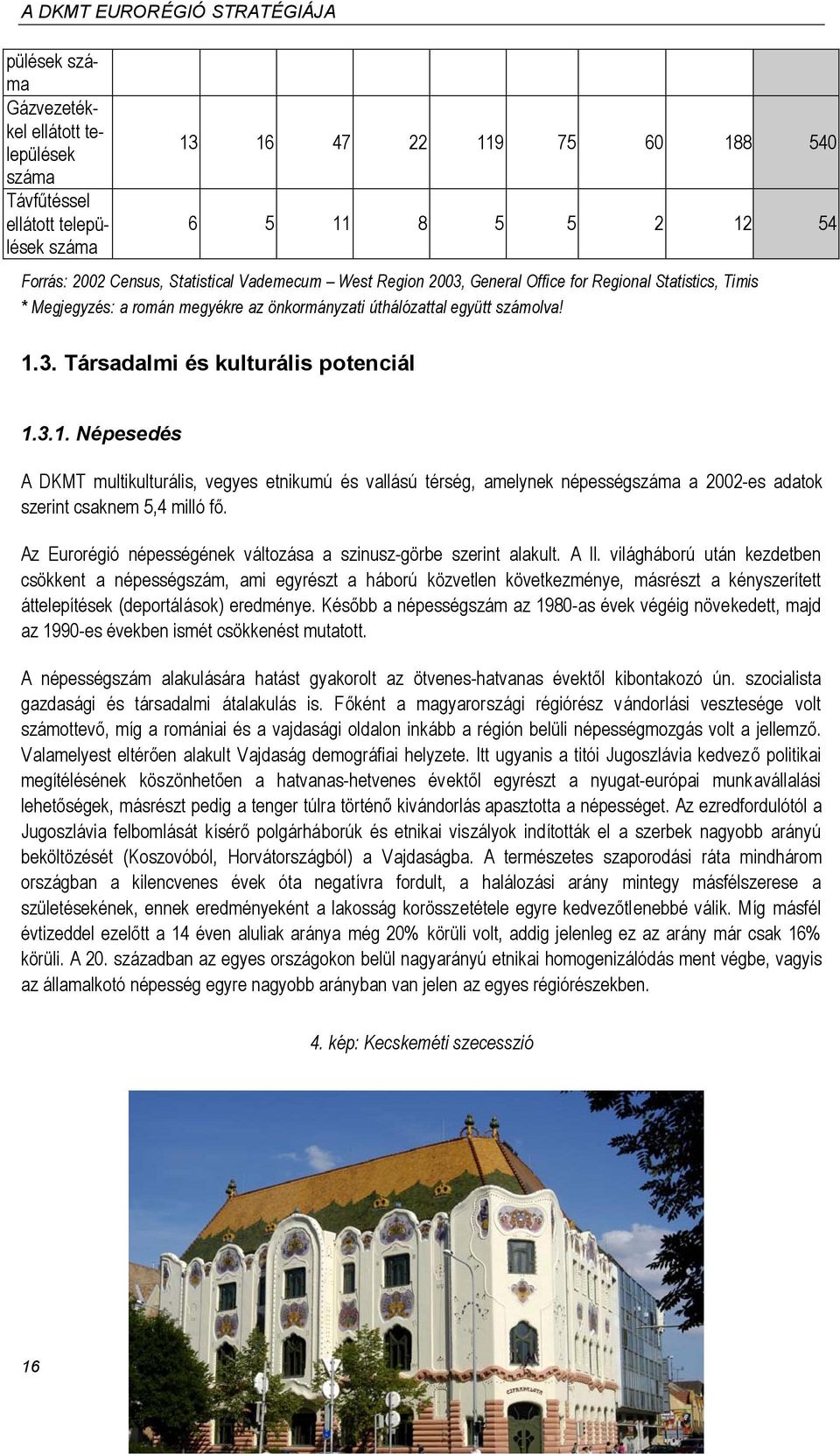 3.1. Népesedés A DKMT multikulturális, vegyes etnikumú és vallású térség, amelynek népességszáma a 2002-es adatok szerint csaknem 5,4 milló fő.