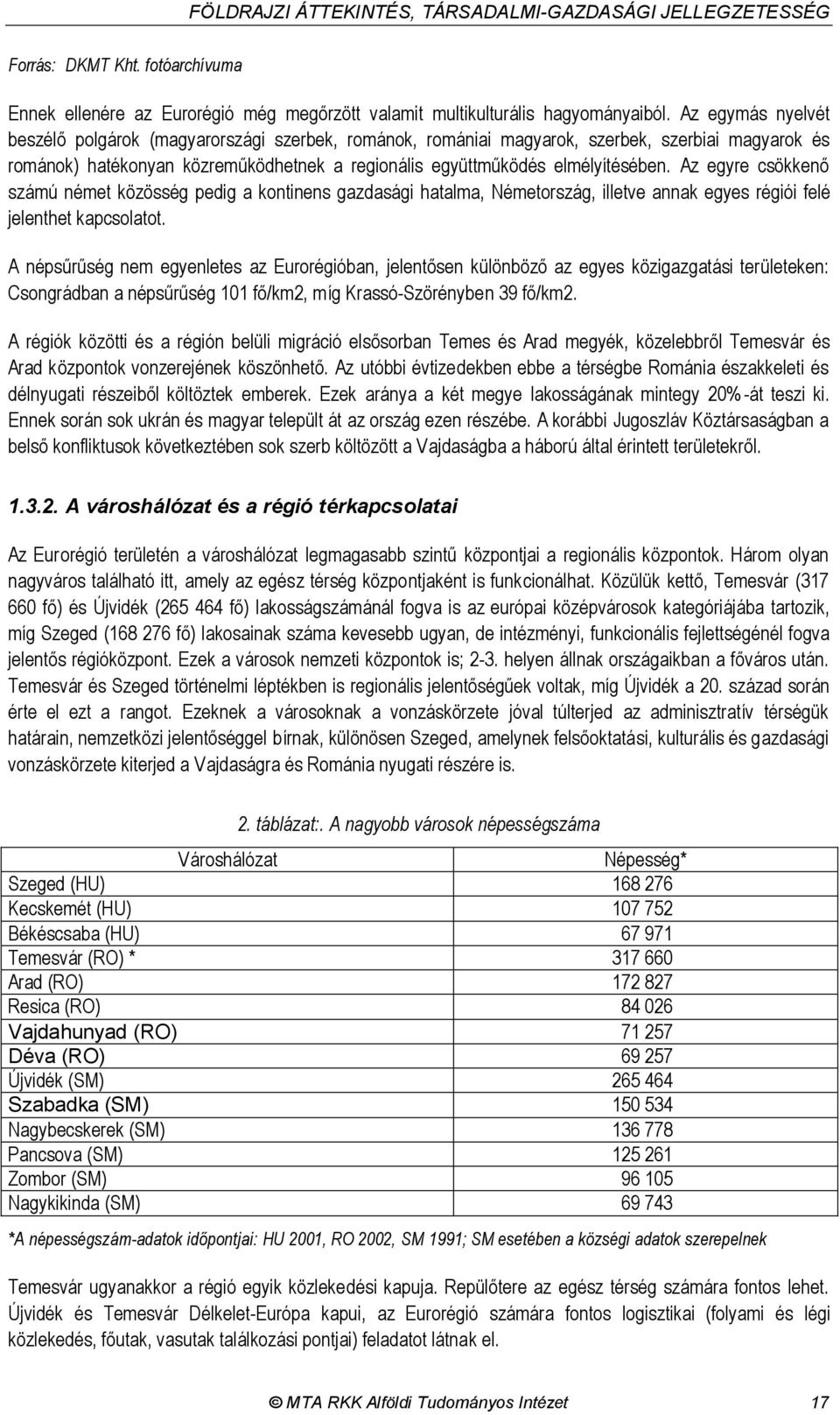 Az egyre csökkenő számú német közösség pedig a kontinens gazdasági hatalma, Németország, illetve annak egyes régiói felé jelenthet kapcsolatot.