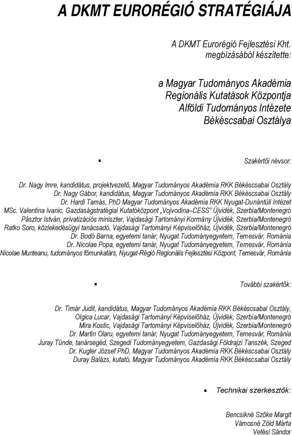 Nagy Imre, kandidátus, projektvezető, Magyar Tudományos Akadémia RKK Békéscsabai Osztály Dr. Nagy Gábor, kandidátus, Magyar Tudományos Akadémia RKK Békéscsabai Osztály Dr.