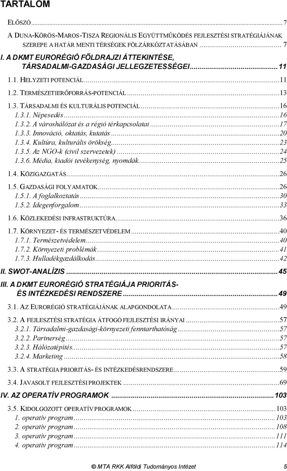 3.1. Népesedés...16 1.3.2. A városhálózat és a régió térkapcsolatai...17 1.3.3. Innováció, oktatás, kutatás...20 1.3.4. Kultúra, kulturális örökség...23 1.3.5. Az NGO-k (civil szervezetek)...24 1.3.6. Média, kiadói tevékenység, nyomdák.