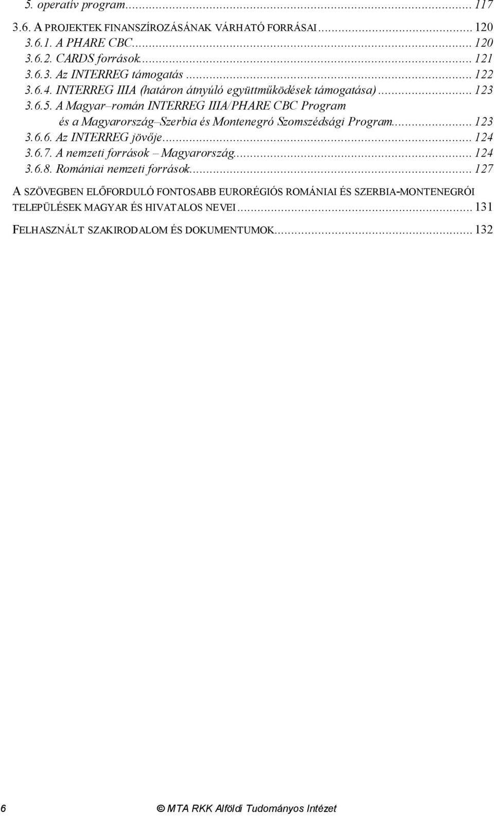 A Magyar román INTERREG IIIA/PHARE CBC Program és a Magyarország Szerbia és Montenegró Szomszédsági Program... 123 3.6.6. Az INTERREG jövője... 124 3.6.7.