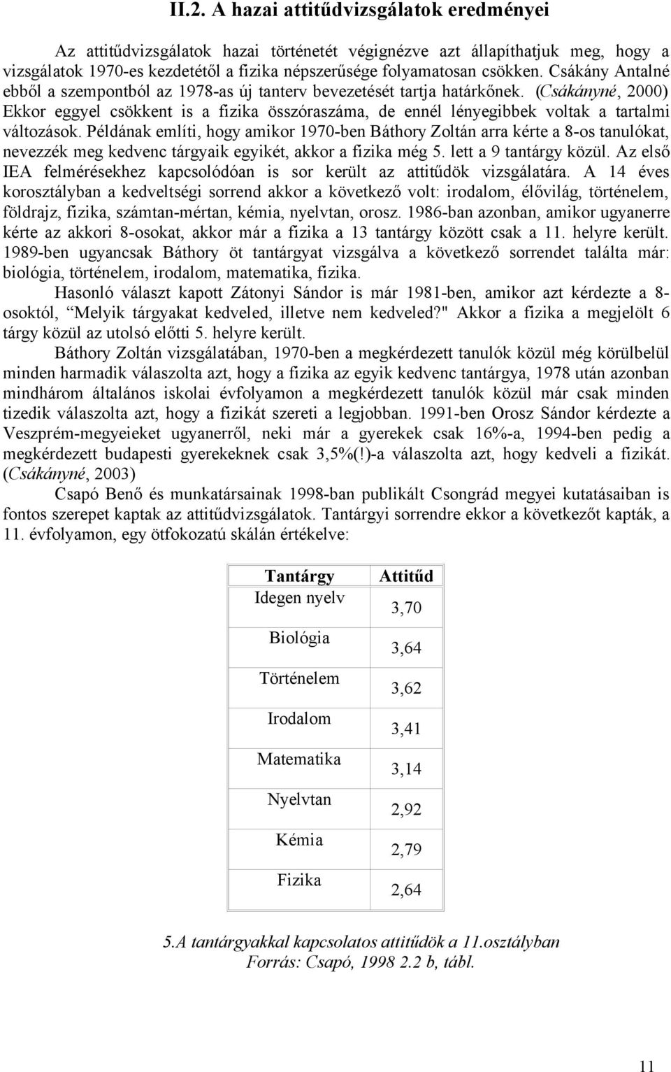 (Csákányné, 2000) Ekkor eggyel csökkent is a fizika összóraszáma, de ennél lényegibbek voltak a tartalmi változások.