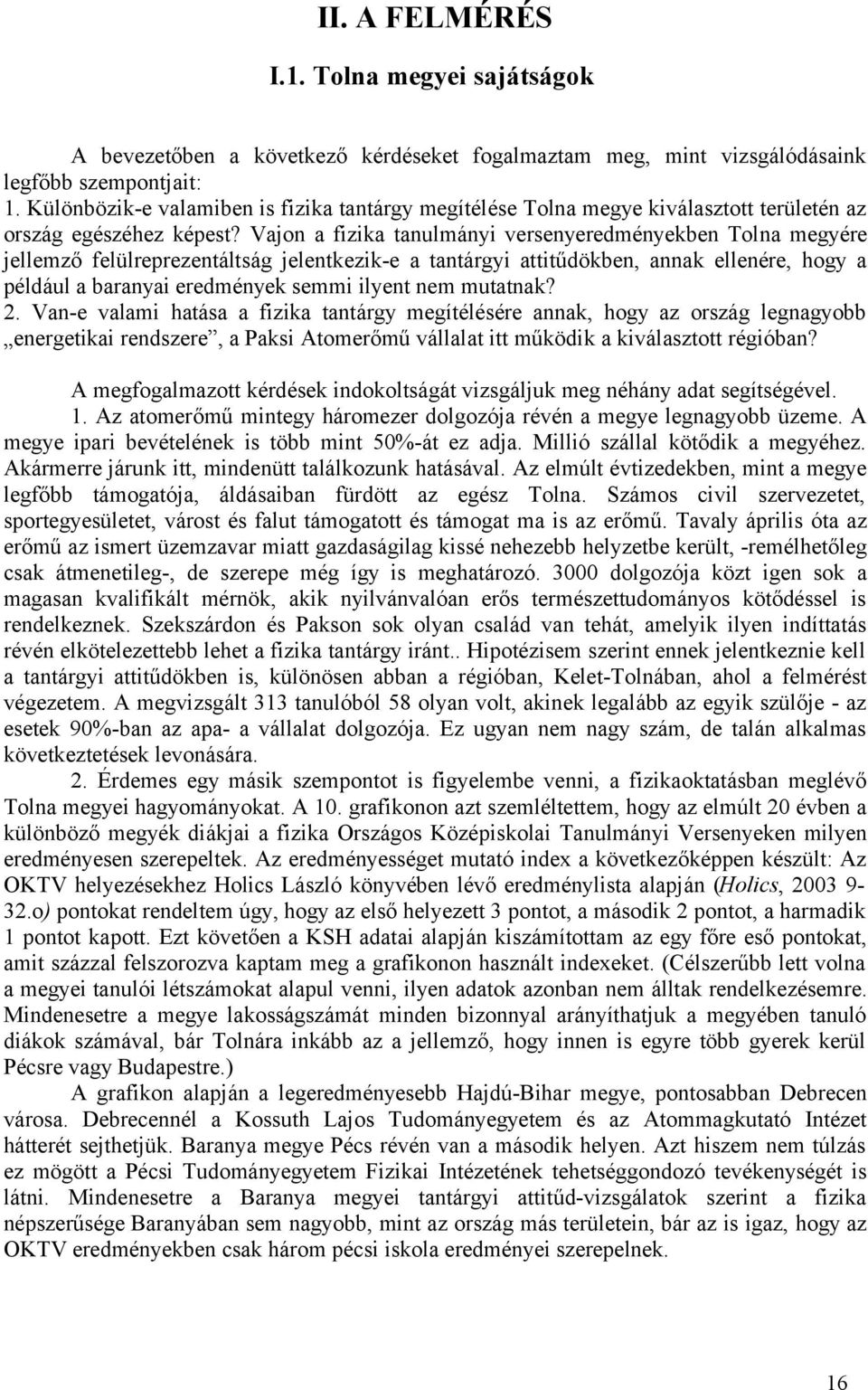 Vajon a fizika tanulmányi versenyeredményekben Tolna megyére jellemző felülreprezentáltság jelentkezik-e a tantárgyi attitűdökben, annak ellenére, hogy a például a baranyai eredmények semmi ilyent