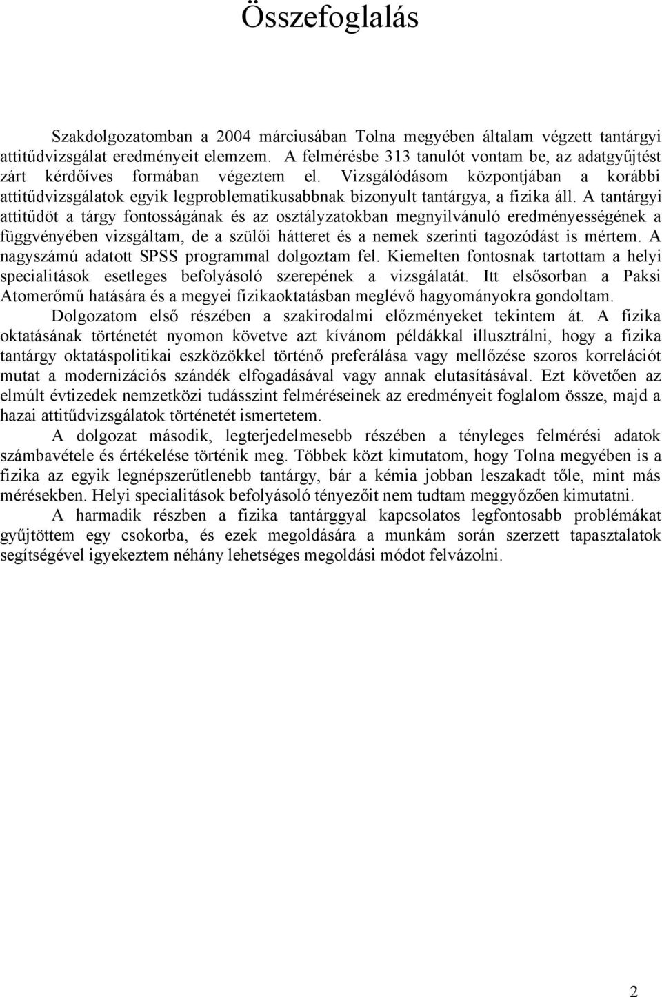 Vizsgálódásom központjában a korábbi attitűdvizsgálatok egyik legproblematikusabbnak bizonyult tantárgya, a fizika áll.