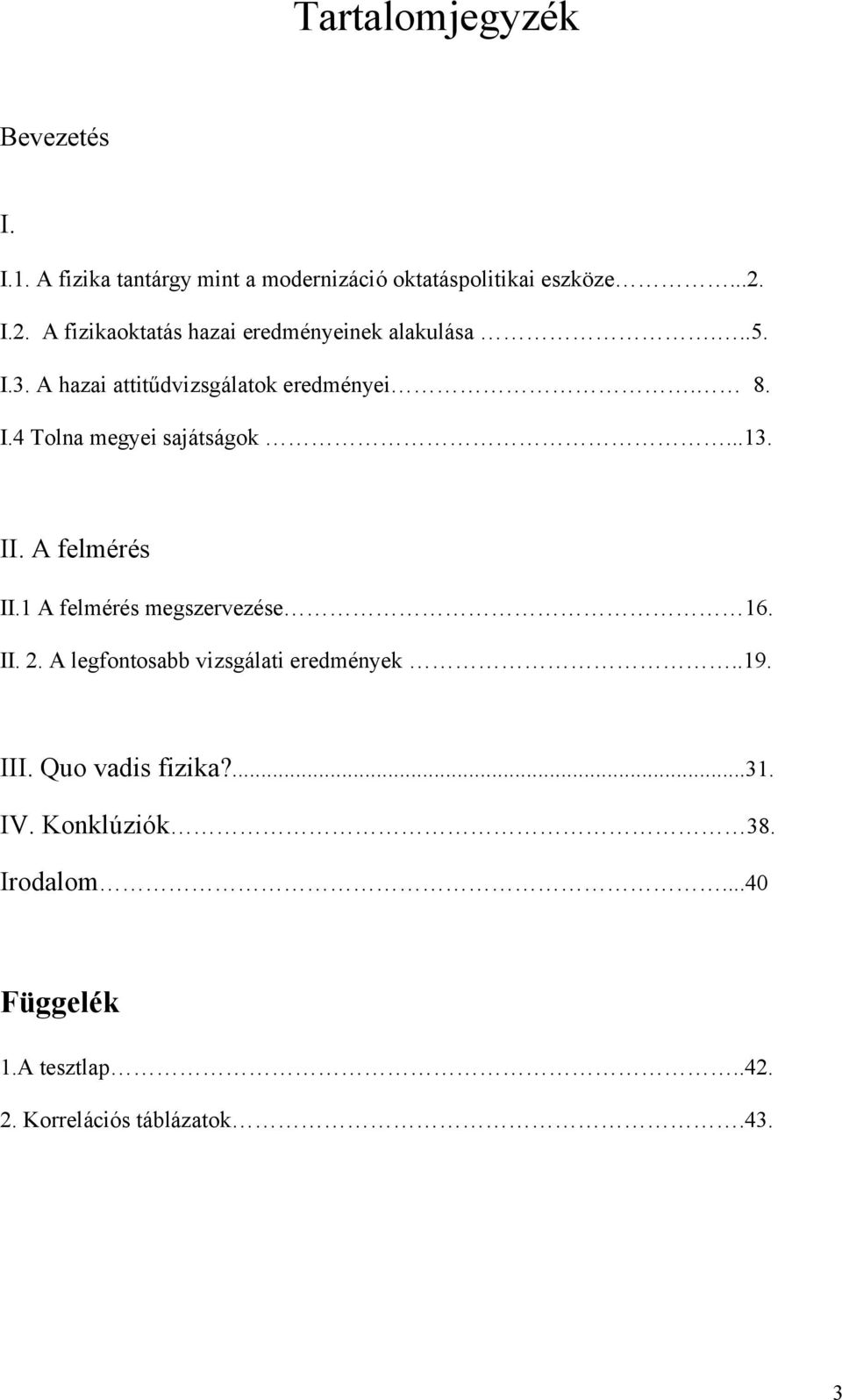 ..13. II. A felmérés II.1 A felmérés megszervezése 16. II. 2. A legfontosabb vizsgálati eredmények..19. III.