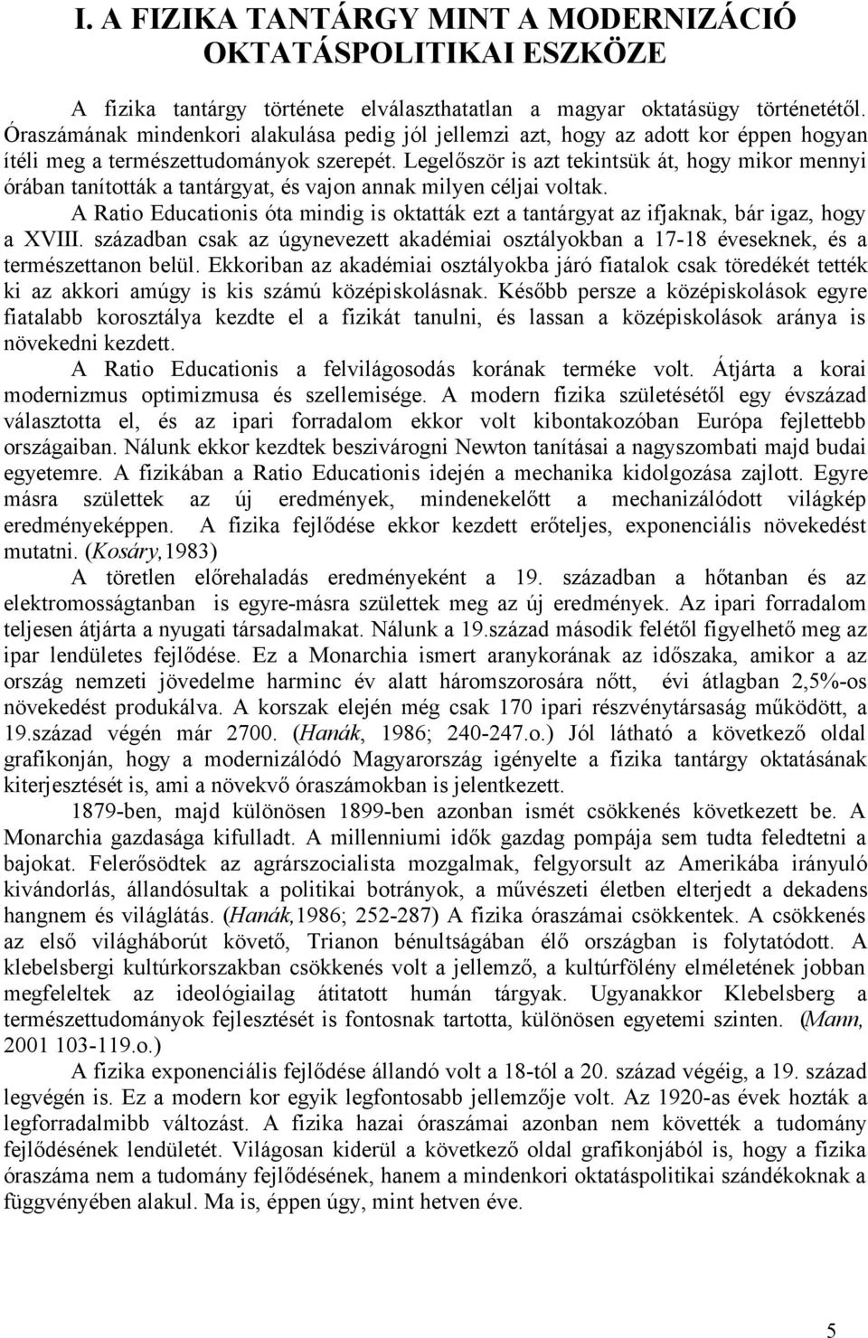 Legelőször is azt tekintsük át, hogy mikor mennyi órában tanították a tantárgyat, és vajon annak milyen céljai voltak.